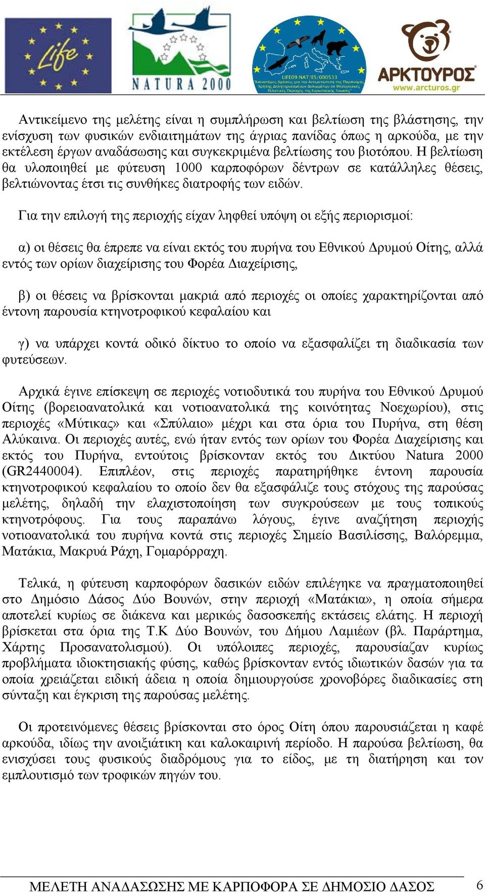 Για την επιλογή της περιοχής είχαν ληφθεί υπόψη οι εξής περιορισμοί: α) οι θέσεις θα έπρεπε να είναι εκτός του πυρήνα του Εθνικού Δρυμού Οίτης, αλλά εντός των ορίων διαχείρισης του Φορέα Διαχείρισης,