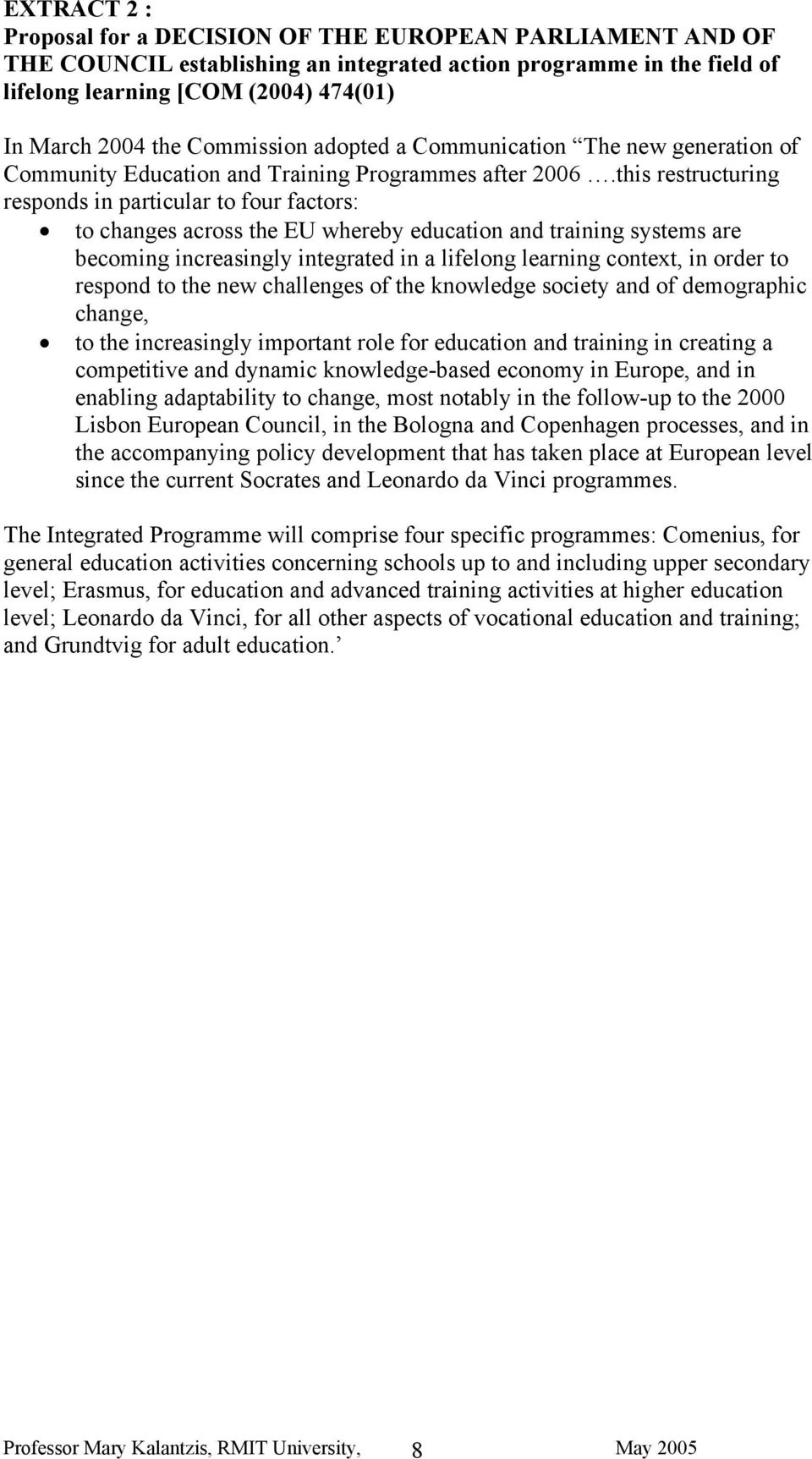 this restructuring responds in particular to four factors: to changes across the EU whereby education and training systems are becoming increasingly integrated in a lifelong learning context, in