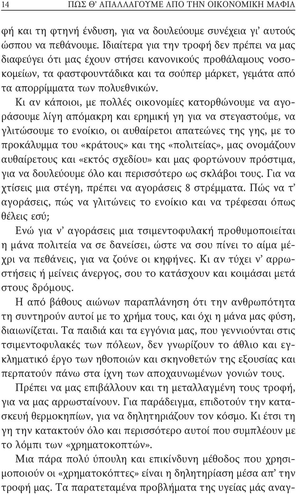 Κι αν κάποιοι, με πολλές οικονομίες κατορθώνουμε να αγοράσουμε λίγη απόμακρη και ερημική γη για να στεγαστούμε, να γλιτώσουμε το ενοίκιο, οι αυθαίρετοι απατεώνες της γης, με το προκάλυμμα του