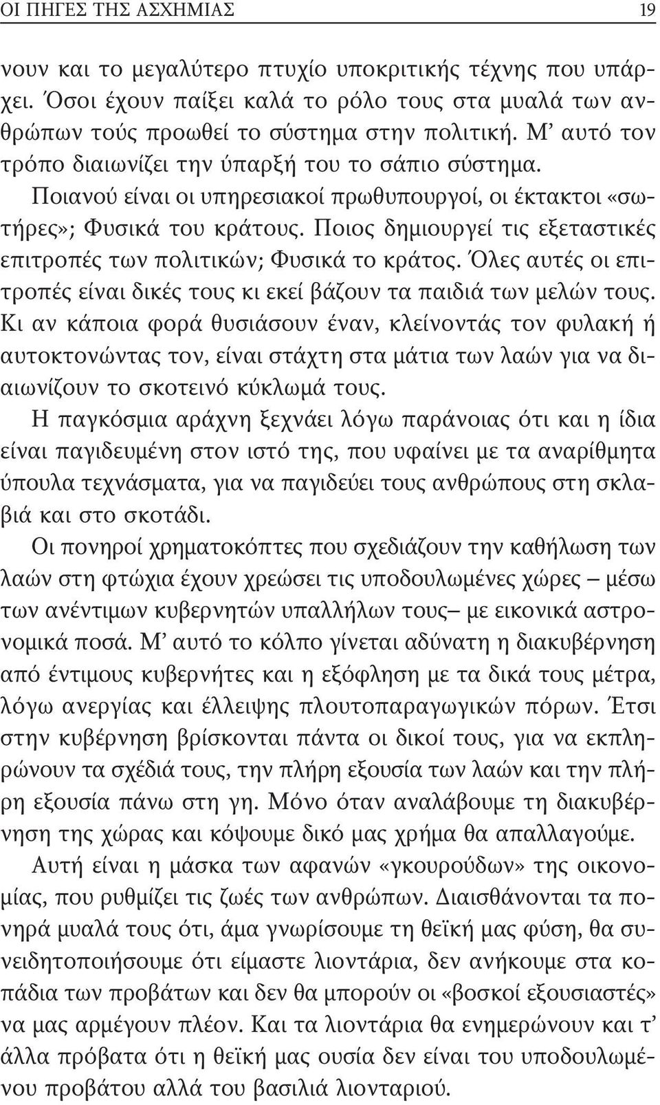 Ποιος δημιουργεί τις εξεταστικές επιτροπές των πολιτικών; Φυσικά το κράτος. Όλες αυτές οι επιτροπές είναι δικές τους κι εκεί βάζουν τα παιδιά των μελών τους.