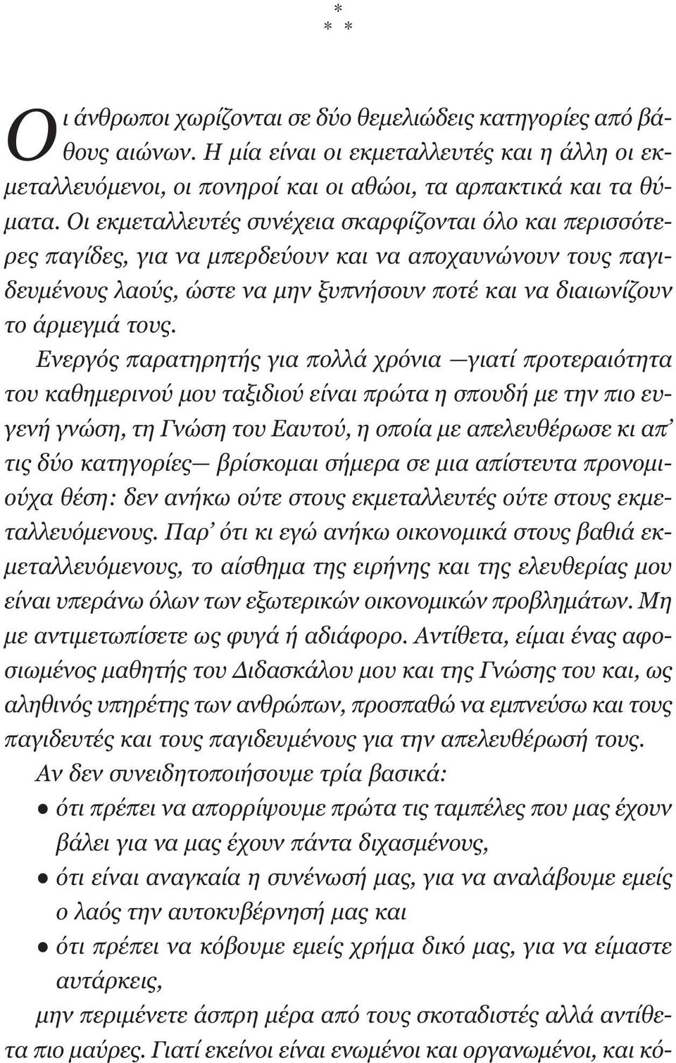 Ενεργός παρατηρητής για πολλά χρόνια γιατί προτεραιότητα του καθηµερινού µου ταξιδιού είναι πρώτα η σπουδή µε την πιο ευγενή γνώση, τη Γνώση του Εαυτού, η οποία µε απελευθέρωσε κι απ τις δύο