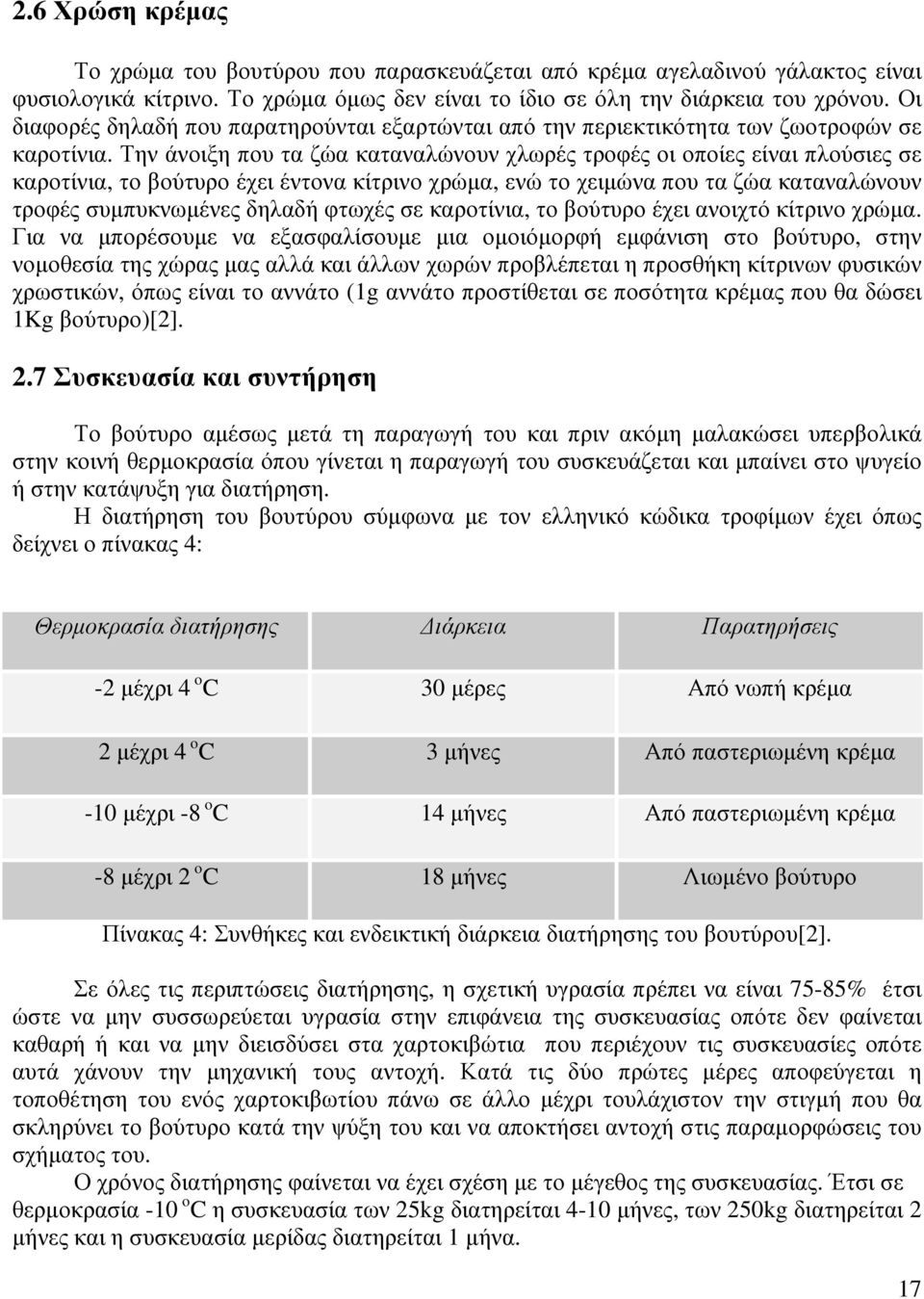 Την άνοιξη που τα ζώα καταναλώνουν χλωρές τροφές οι οποίες είναι πλούσιες σε καροτίνια, το βούτυρο έχει έντονα κίτρινο χρώµα, ενώ το χειµώνα που τα ζώα καταναλώνουν τροφές συµπυκνωµένες δηλαδή φτωχές