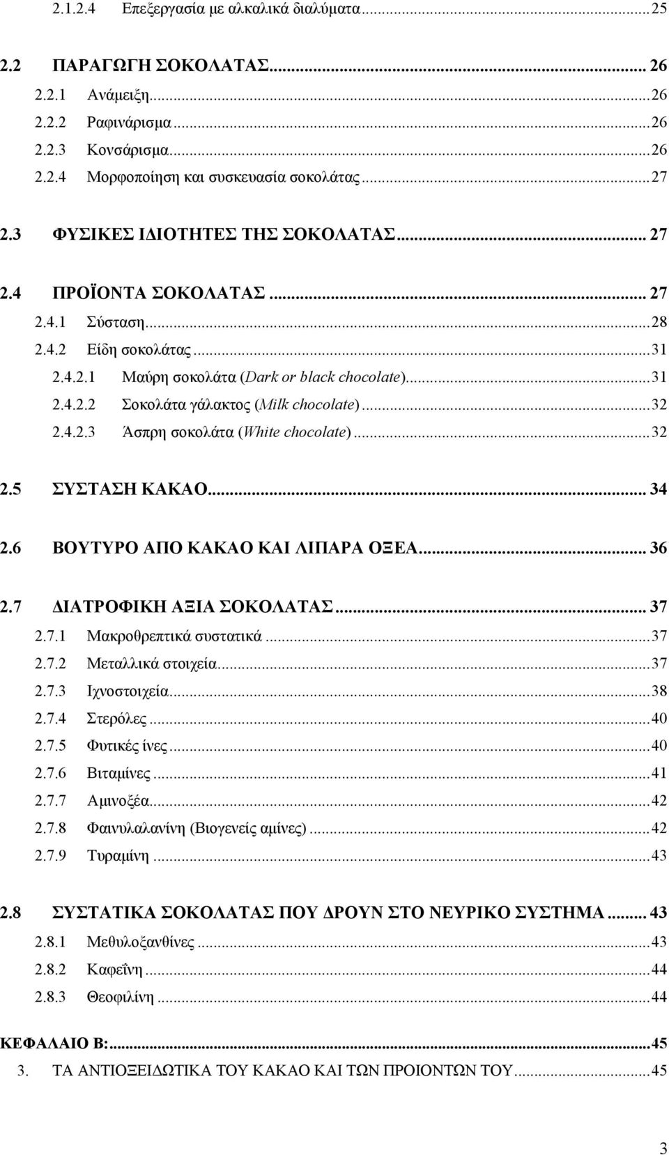 ..32 2.4.2.3 Άσπρη σοκολάτα (White chocolate)...32 2.5 ΣΥΣΤΑΣΗ ΚΑΚΑΟ... 34 2.6 ΒΟΥΤΥΡΟ ΑΠΟ ΚΑΚΑΟ ΚΑΙ ΛΙΠΑΡΑ ΟΞΕΑ... 36 2.7 ΙΑΤΡΟΦΙΚΗ ΑΞΙΑ ΣΟΚΟΛΑΤΑΣ... 37 2.7.1 Μακροθρεπτικά συστατικά...37 2.7.2 Μεταλλικά στοιχεία.