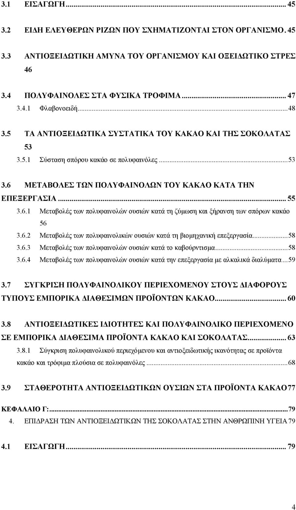 ΜΕΤΑΒΟΛΕΣ ΤΩΝ ΠΟΛΥΦΑΙΝΟΛΩΝ ΤΟΥ ΚΑΚΑΟ ΚΑΤΑ ΤΗΝ ΕΠΕΞΕΡΓΑΣΙΑ... 55 3.6.1 Μεταβολές των πολυφαινολών ουσιών κατά τη ζύµωση και ξήρανση των σπόρων κακάο 56 3.6.2 Μεταβολές των πολυφαινολικών ουσιών κατά τη βιοµηχανική επεξεργασία.