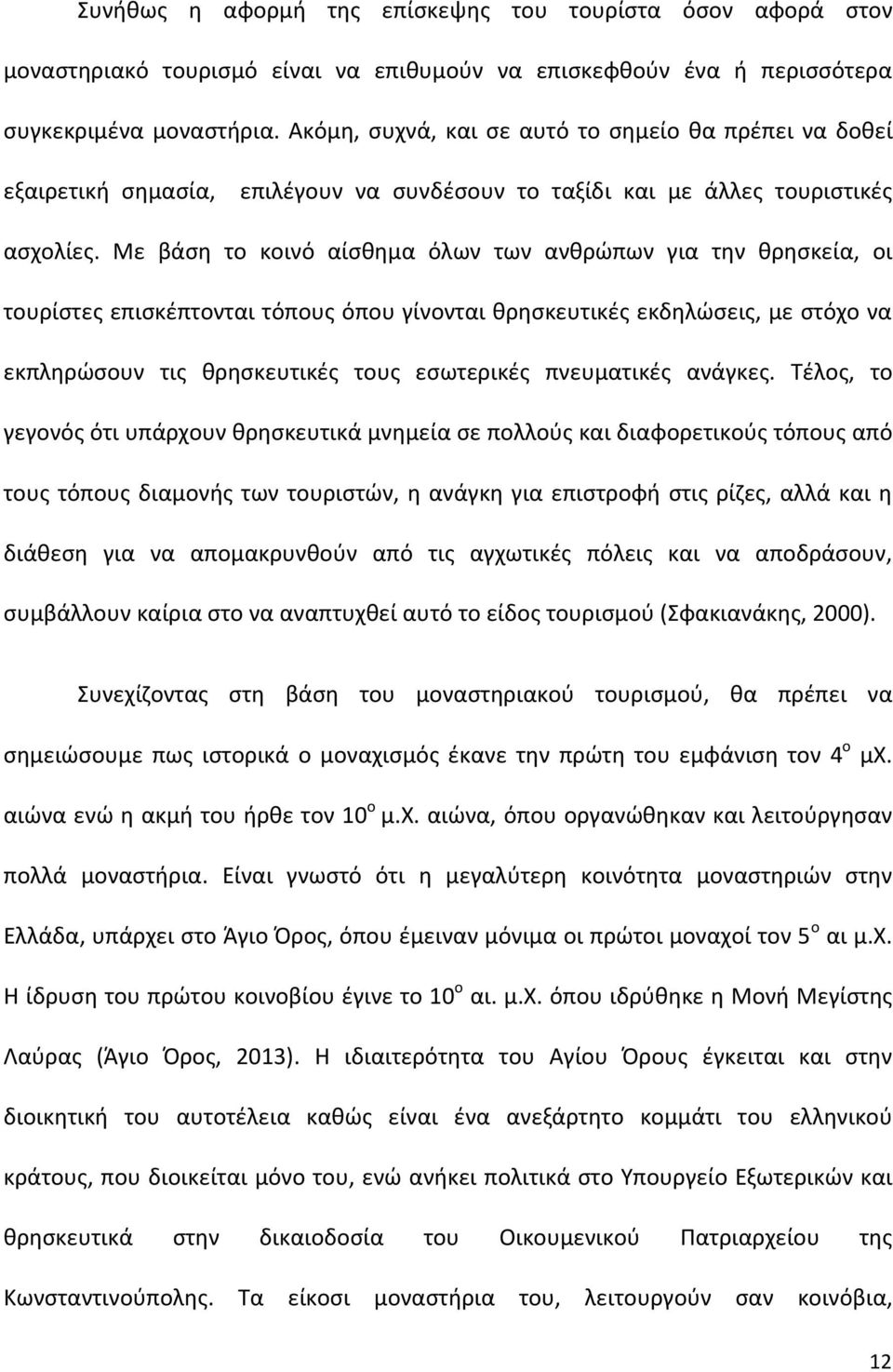 Με βάση το κοινό αίσθημα όλων των ανθρώπων για την θρησκεία, οι τουρίστες επισκέπτονται τόπους όπου γίνονται θρησκευτικές εκδηλώσεις, με στόχο να εκπληρώσουν τις θρησκευτικές τους εσωτερικές