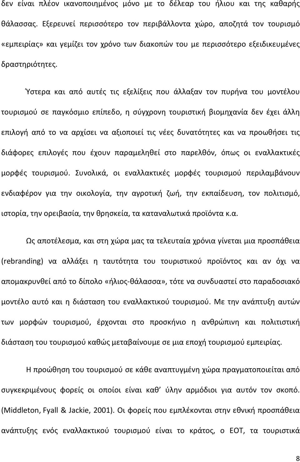 Ύστερα και από αυτές τις εξελίξεις που άλλαξαν τον πυρήνα του μοντέλου τουρισμού σε παγκόσμιο επίπεδο, η σύγχρονη τουριστική βιομηχανία δεν έχει άλλη επιλογή από το να αρχίσει να αξιοποιεί τις νέες