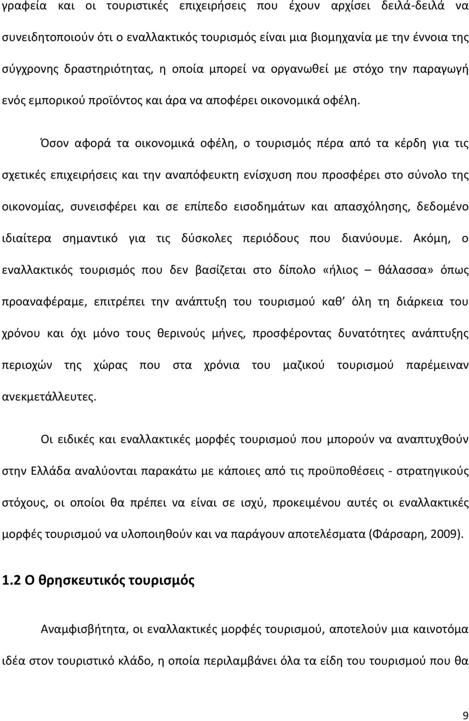 Όσον αφορά τα οικονομικά οφέλη, ο τουρισμός πέρα από τα κέρδη για τις σχετικές επιχειρήσεις και την αναπόφευκτη ενίσχυση που προσφέρει στο σύνολο της οικονομίας, συνεισφέρει και σε επίπεδο