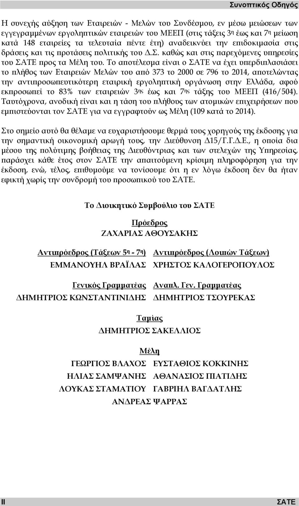 Το αποτέλεσµα είναι ο ΣΑΤΕ να έχει υπερδιπλασιάσει το πλήθος των Εταιρειών Μελών του από 373 το 2000 σε 796 το 2014, αποτελώντας την αντιπροσωπευτικότερη εταιρική εργοληπτική οργάνωση στην Ελλάδα,