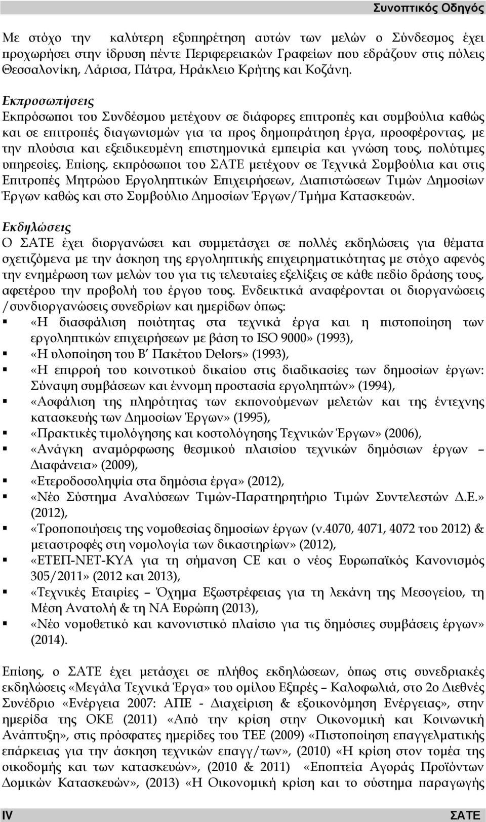 Εκπροσωπήσεις Εκπρόσωποι του Συνδέσµου µετέχουν σε διάφορες επιτροπές και συµβούλια καθώς και σε επιτροπές διαγωνισµών για τα προς δηµοπράτηση έργα, προσφέροντας, µε την πλούσια και εξειδικευµένη