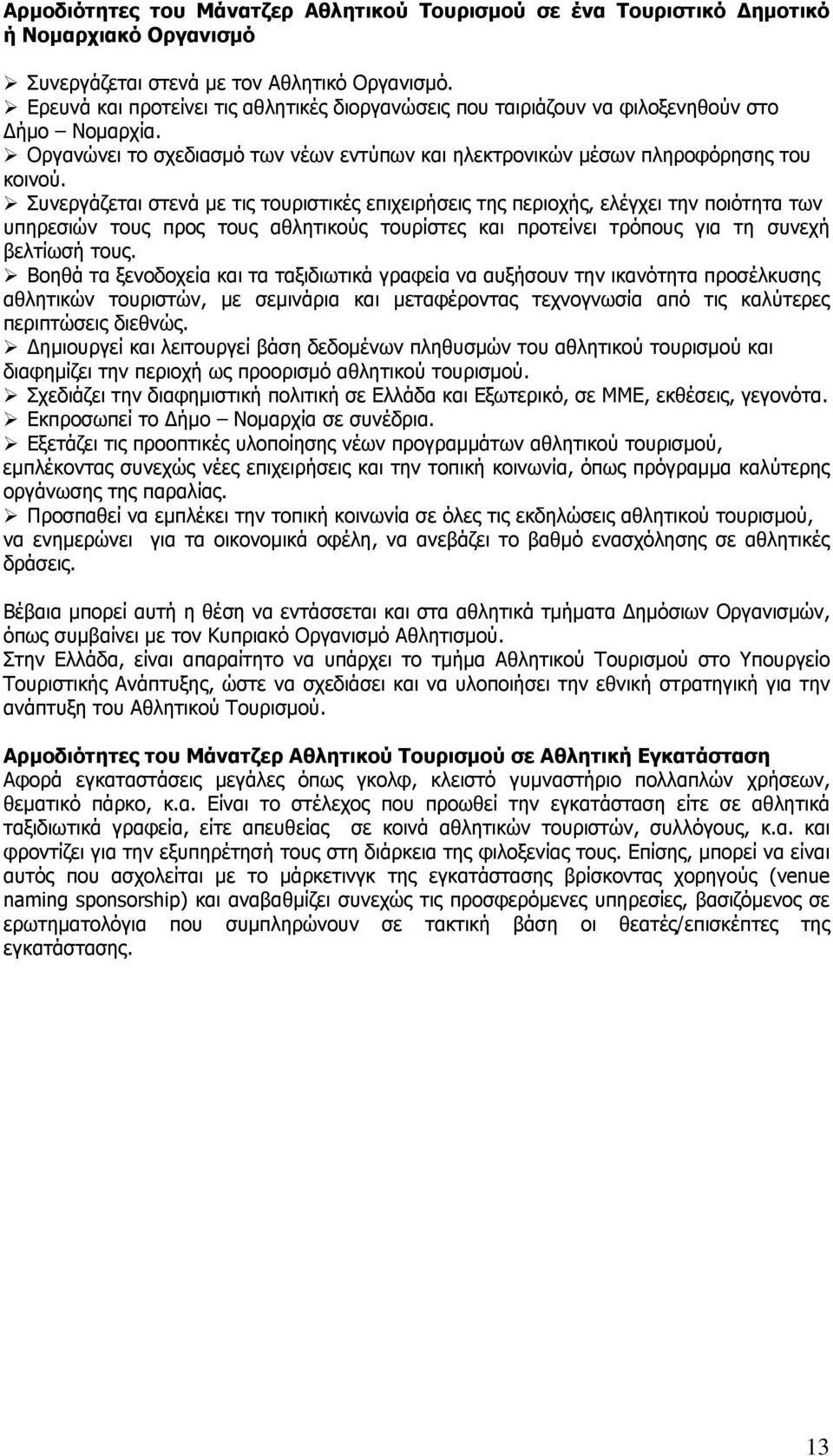 Συνεργάζεται στενά με τις τουριστικές επιχειρήσεις της περιοχής, ελέγχει την ποιότητα των υπηρεσιών τους προς τους αθλητικούς τουρίστες και προτείνει τρόπους για τη συνεχή βελτίωσή τους.