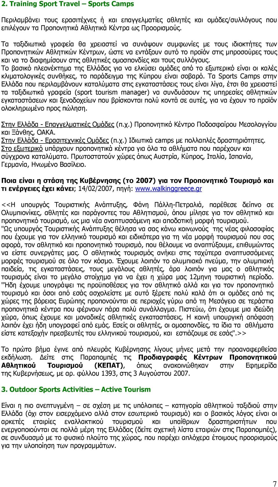 αθλητικές ομοσπονδίες και τους συλλόγους. Το βασικό πλεονέκτημα της Ελλάδας για να ελκύσει ομάδες από το εξωτερικό είναι οι καλές κλιματολογικές συνθήκες, το παράδειγμα της Κύπρου είναι σοβαρό.