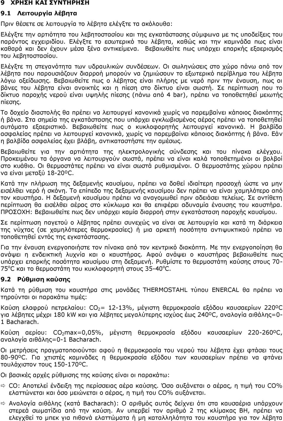 Ελέγξτε το εσωτερικό του λέβητα, καθώς και την καμινάδα πως είναι καθαρά και δεν έχουν μέσα ξένα αντικείμενα. Βεβαιωθείτε πως υπάρχει επαρκής εξαερισμός του λεβητοστασίου.