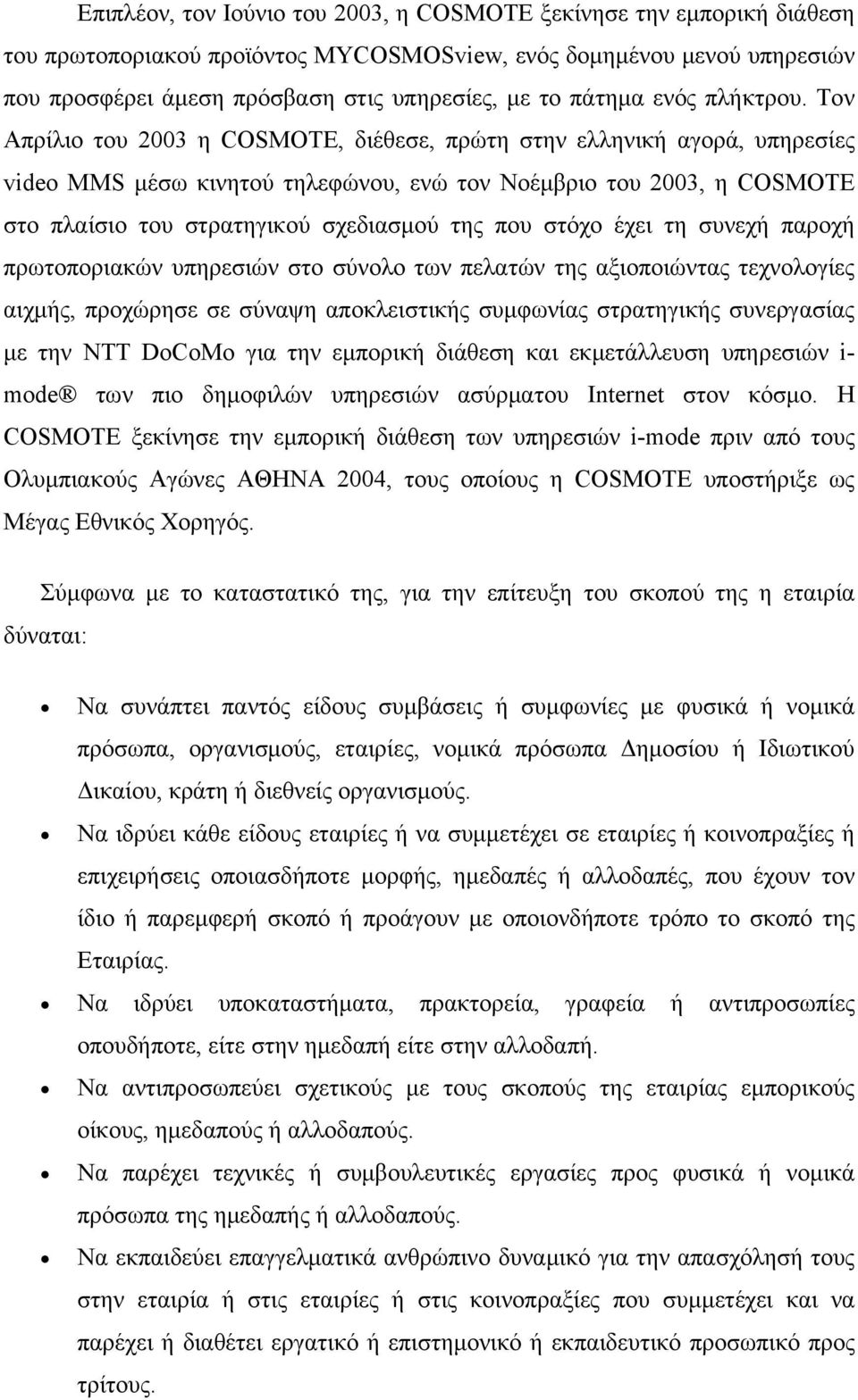 Τον Απρίλιο του 2003 η COSMOTE, διέθεσε, πρώτη στην ελληνική αγορά, υπηρεσίες video MMS μέσω κινητού τηλεφώνου, ενώ τον Νοέμβριο του 2003, η COSMOTE στο πλαίσιο του στρατηγικού σχεδιασμού της που