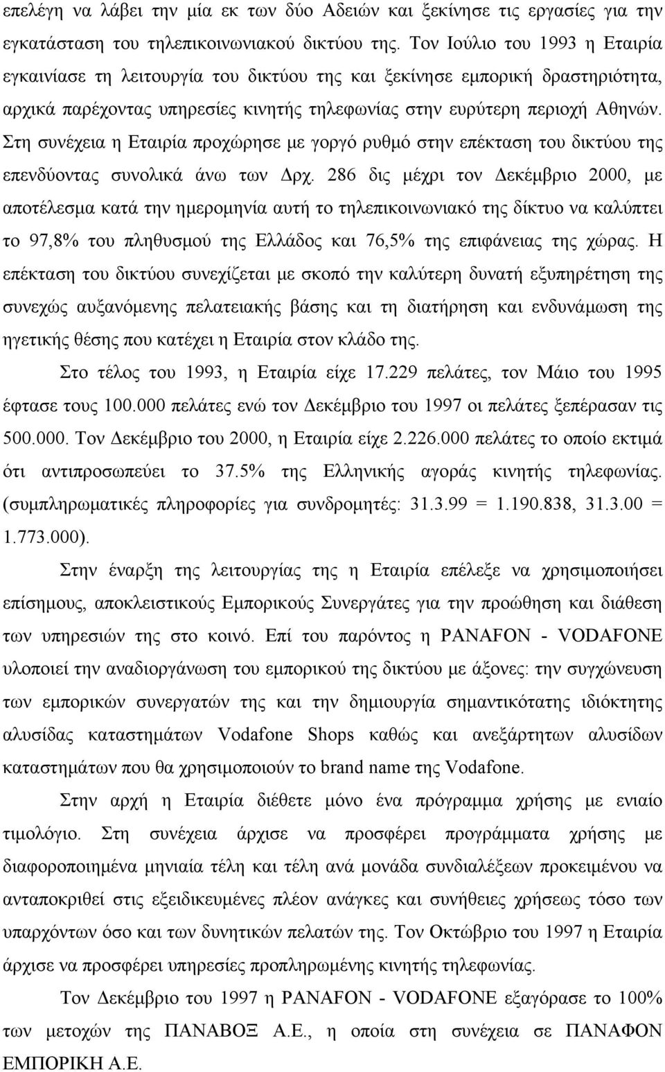 Στη συνέχεια η Εταιρία προχώρησε με γοργό ρυθμό στην επέκταση του δικτύου της επενδύοντας συνολικά άνω των Δρχ.