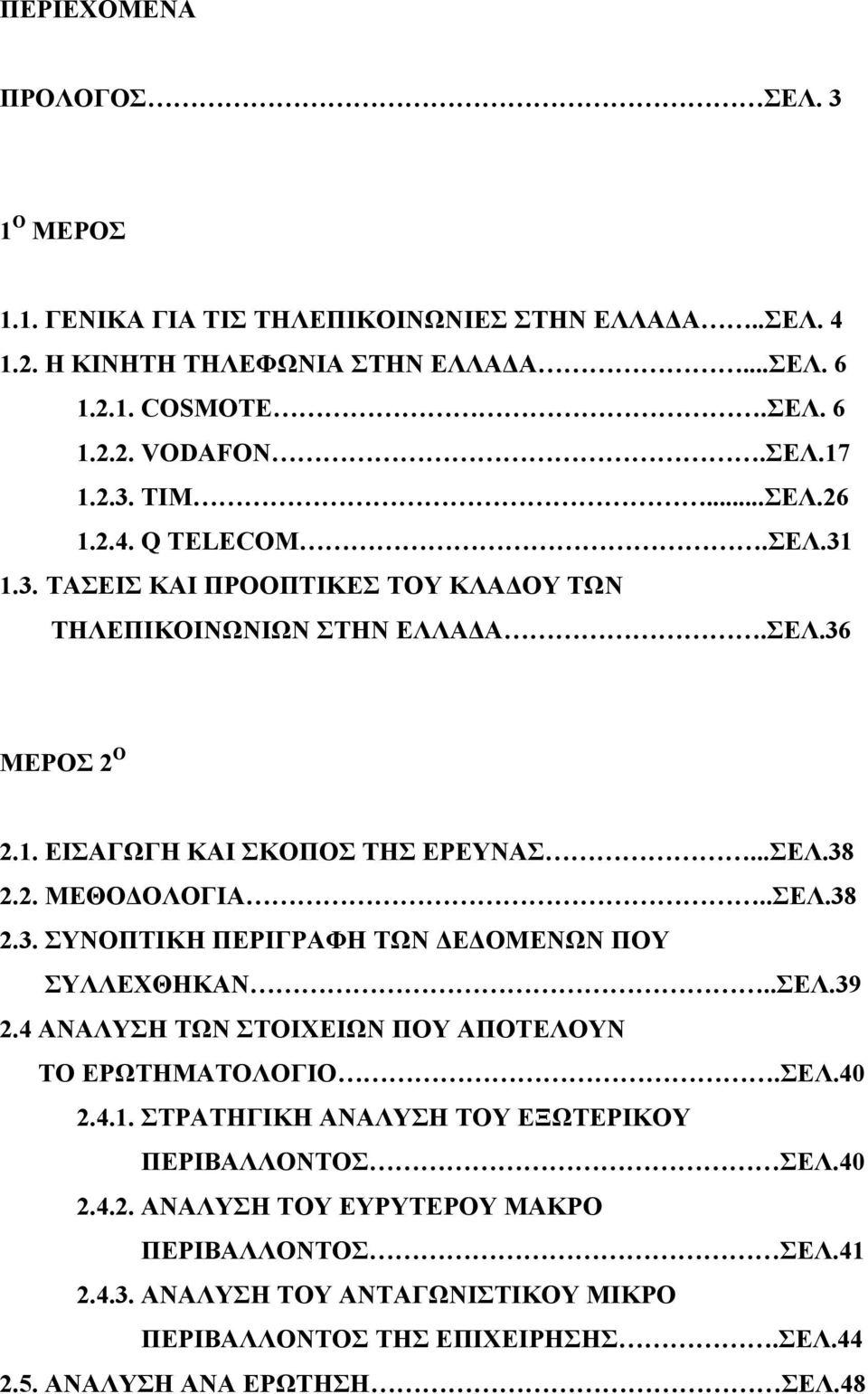 .ΣΕΛ.38 2.3. ΣΥΝΟΠΤΙΚΗ ΠΕΡΙΓΡΑΦΗ ΤΩΝ ΔΕΔΟΜΕΝΩΝ ΠΟΥ ΣΥΛΛΕΧΘΗΚΑΝ..ΣΕΛ.39 2.4 ΑΝΑΛΥΣΗ ΤΩΝ ΣΤΟΙΧΕΙΩΝ ΠΟΥ ΑΠΟΤΕΛΟΥΝ ΤΟ ΕΡΩΤΗΜΑΤΟΛΟΓΙΟ.ΣΕΛ.40 2.4.1.