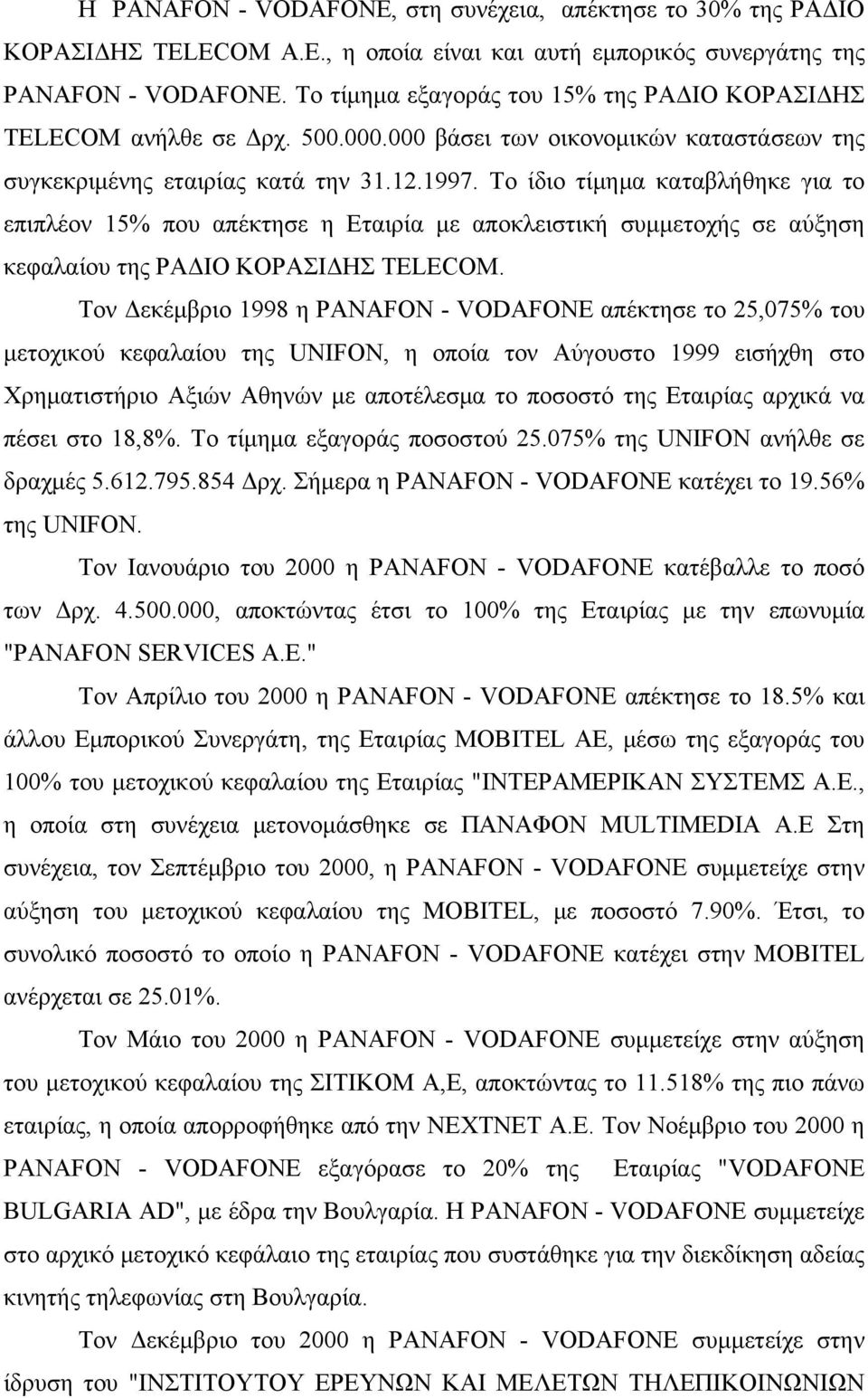 Το ίδιο τίμημα καταβλήθηκε για το επιπλέον 15% που απέκτησε η Εταιρία με αποκλειστική συμμετοχής σε αύξηση κεφαλαίου της ΡΑΔΙΟ ΚΟΡΑΣΙΔΗΣ TELECOM.