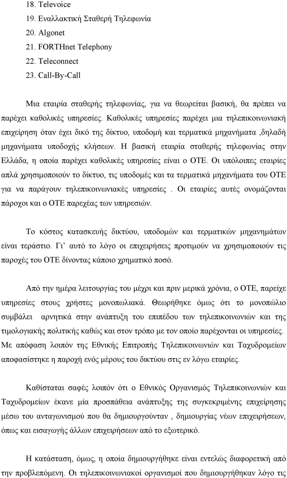 Καθολικές υπηρεσίες παρέχει μια τηλεπικοινωνιακή επιχείρηση όταν έχει δικό της δίκτυο, υποδομή και τερματικά μηχανήματα,δηλαδή μηχανήματα υποδοχής κλήσεων.