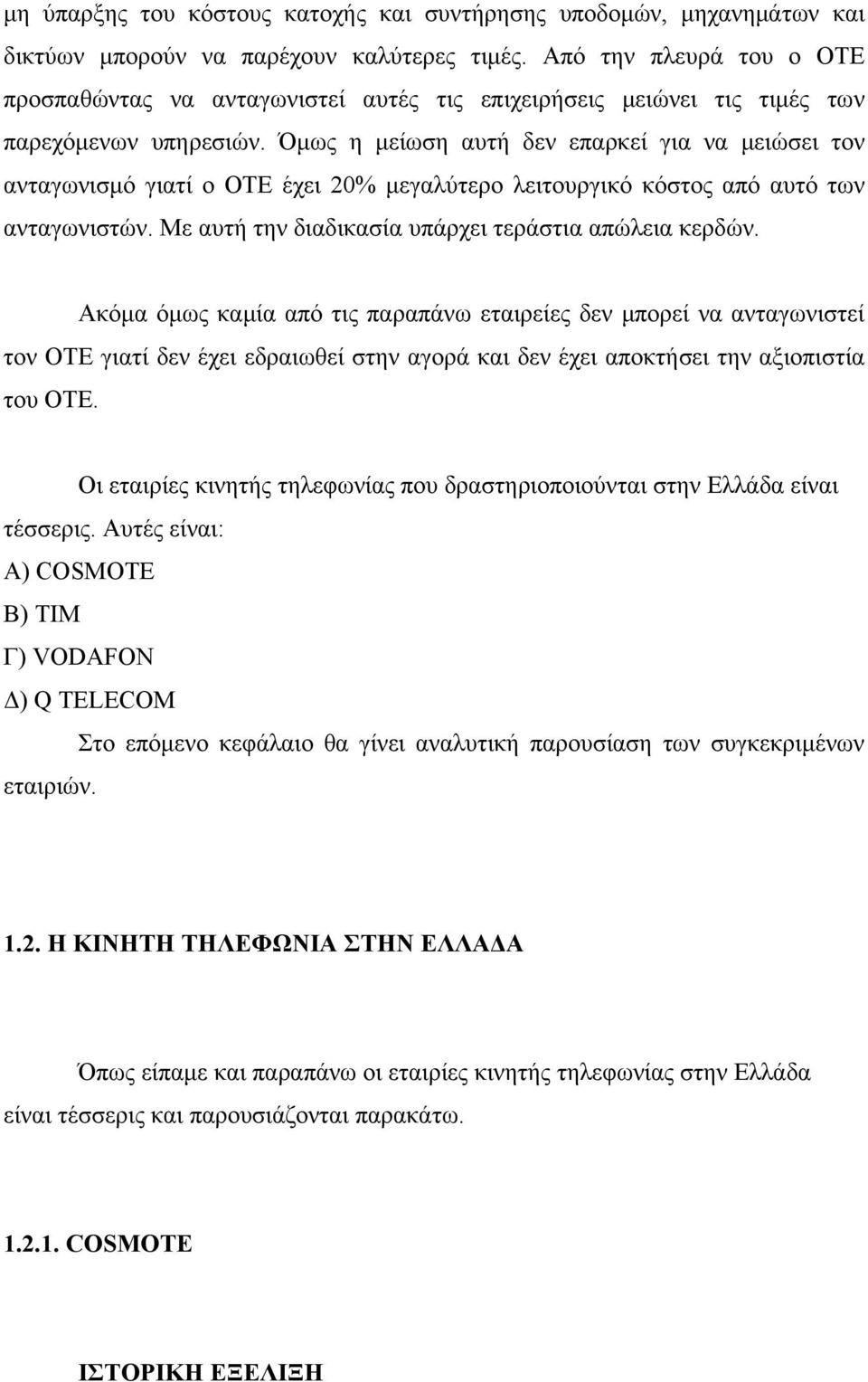 Όμως η μείωση αυτή δεν επαρκεί για να μειώσει τον ανταγωνισμό γιατί ο ΟΤΕ έχει 20% μεγαλύτερο λειτουργικό κόστος από αυτό των ανταγωνιστών. Με αυτή την διαδικασία υπάρχει τεράστια απώλεια κερδών.