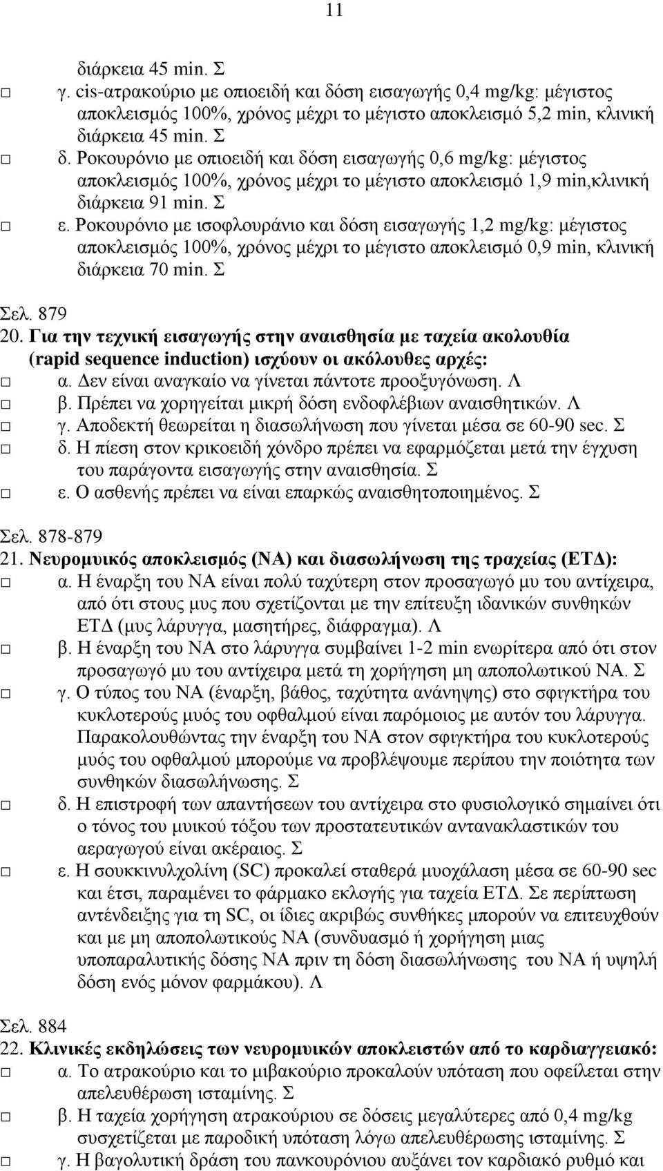 Ροκουρόνιο με ισοφλουράνιο και δόση εισαγωγής 1,2 mg/kg: μέγιστος αποκλεισμός 100%, χρόνος μέχρι το μέγιστο αποκλεισμό 0,9 min, κλινική διάρκεια 70 min. Σ Σελ. 879 20.