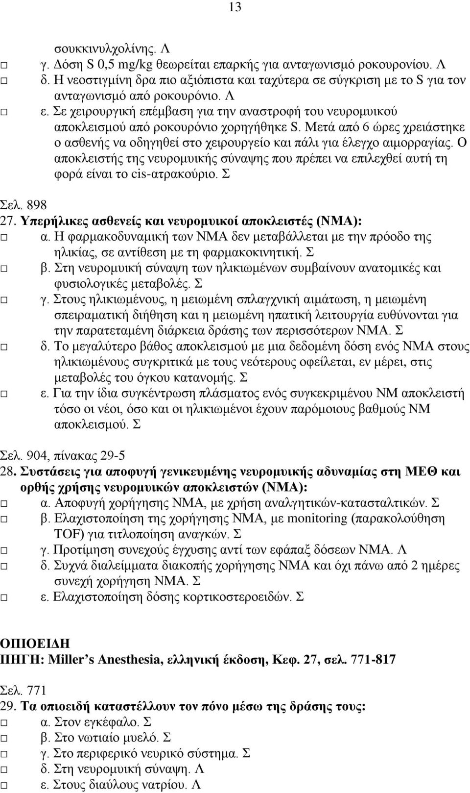 Ο αποκλειστής της νευρομυικής σύναψης που πρέπει να επιλεχθεί αυτή τη φορά είναι το cis-ατρακούριο. Σ Σελ. 898 27. Υπερήλικες ασθενείς και νευρομυικοί αποκλειστές (ΝΜΑ): α.