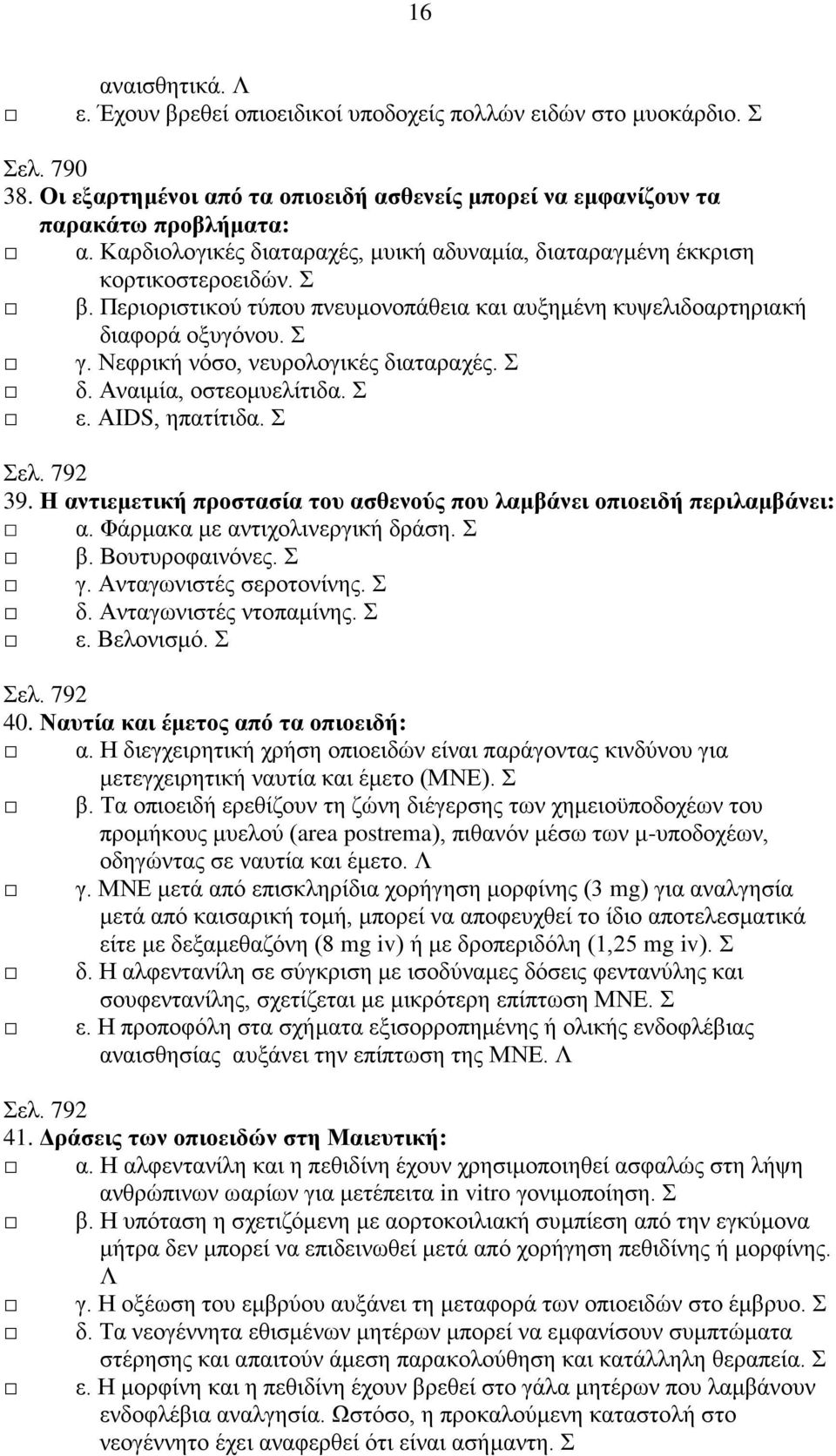 Νεφρική νόσο, νευρολογικές διαταραχές. Σ δ. Αναιμία, οστεομυελίτιδα. Σ ε. ΑΙDS, ηπατίτιδα. Σ Σελ. 792 39. Η αντιεμετική προστασία του ασθενούς που λαμβάνει οπιοειδή περιλαμβάνει: α.