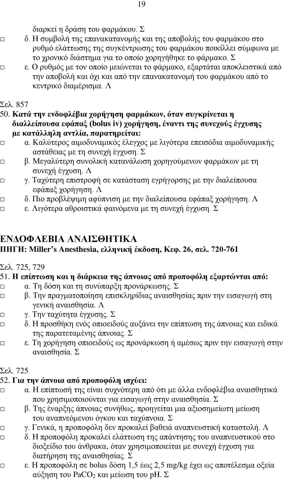 Ο ρυθμός με τον οποίο μειώνεται το φάρμακο, εξαρτάται αποκλειστικά από την αποβολή και όχι και από την επανακατανομή του φαρμάκου από το κεντρικό διαμέρισμα. Λ Σελ. 857 50.