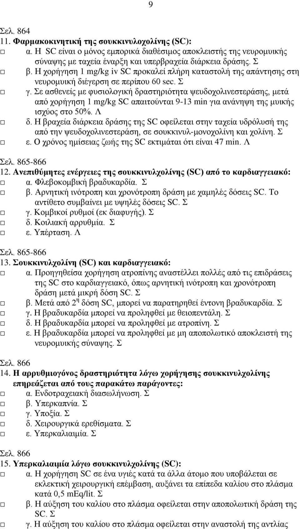 Σε ασθενείς με φυσιολογική δραστηριότητα ψευδοχολινεστεράσης, μετά από χορήγηση 1 mg/kg SC απαιτούνται 9-13 min για ανάνηψη της μυικής ισχύος στο 50%. Λ δ.