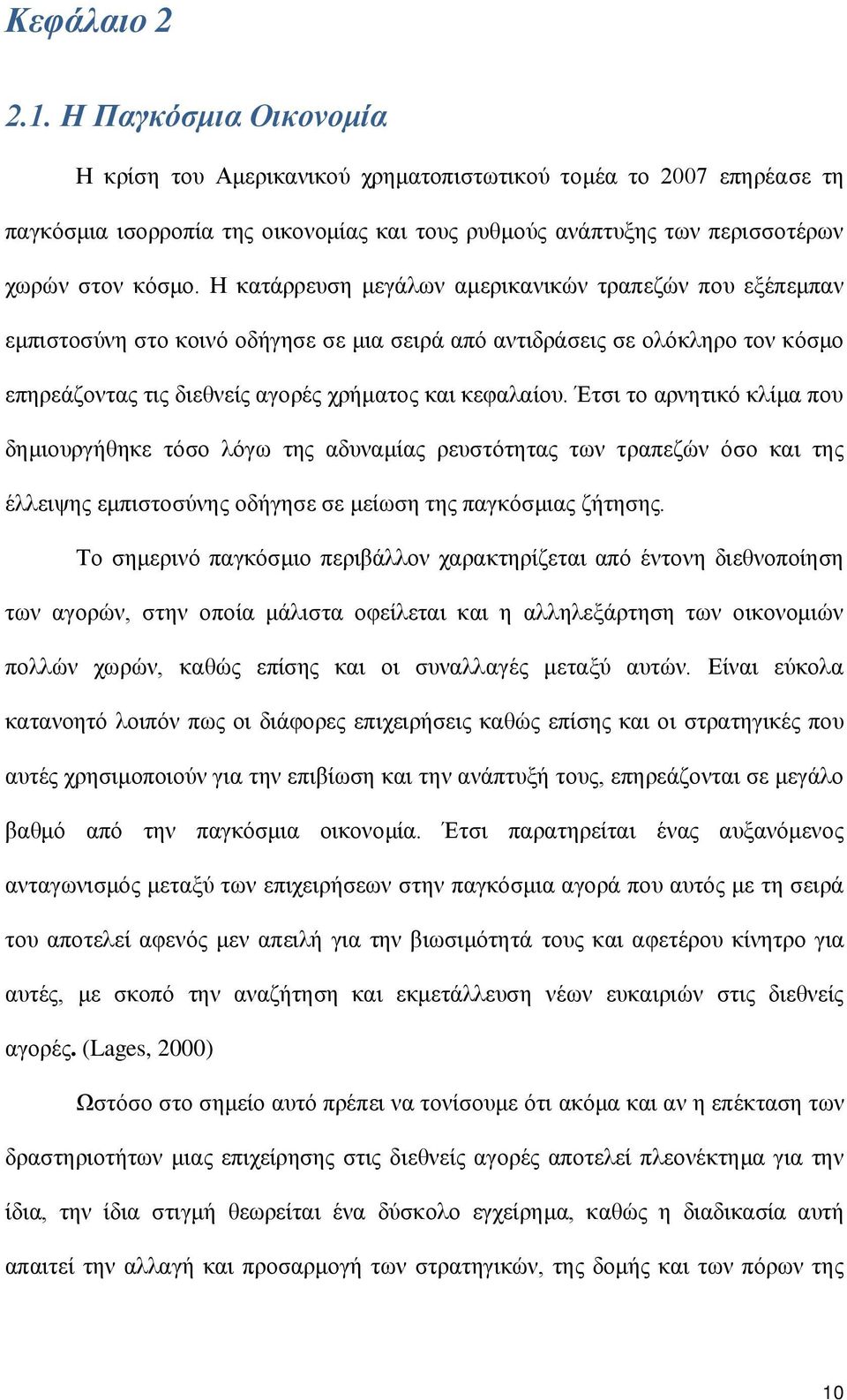 Η κατάρρευση μεγάλων αμερικανικών τραπεζών που εξέπεμπαν εμπιστοσύνη στο κοινό οδήγησε σε μια σειρά από αντιδράσεις σε ολόκληρο τον κόσμο επηρεάζοντας τις διεθνείς αγορές χρήματος και κεφαλαίου.