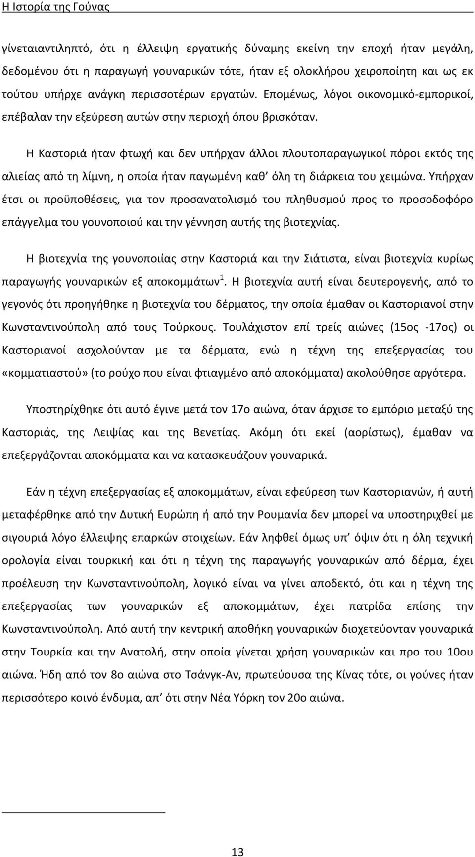 Η Καστοριά ήταν φτωχή και δεν υπήρχαν άλλοι πλουτοπαραγωγικοί πόροι εκτός της αλιείας από τη λίμνη, η οποία ήταν παγωμένη καθ όλη τη διάρκεια του χειμώνα.