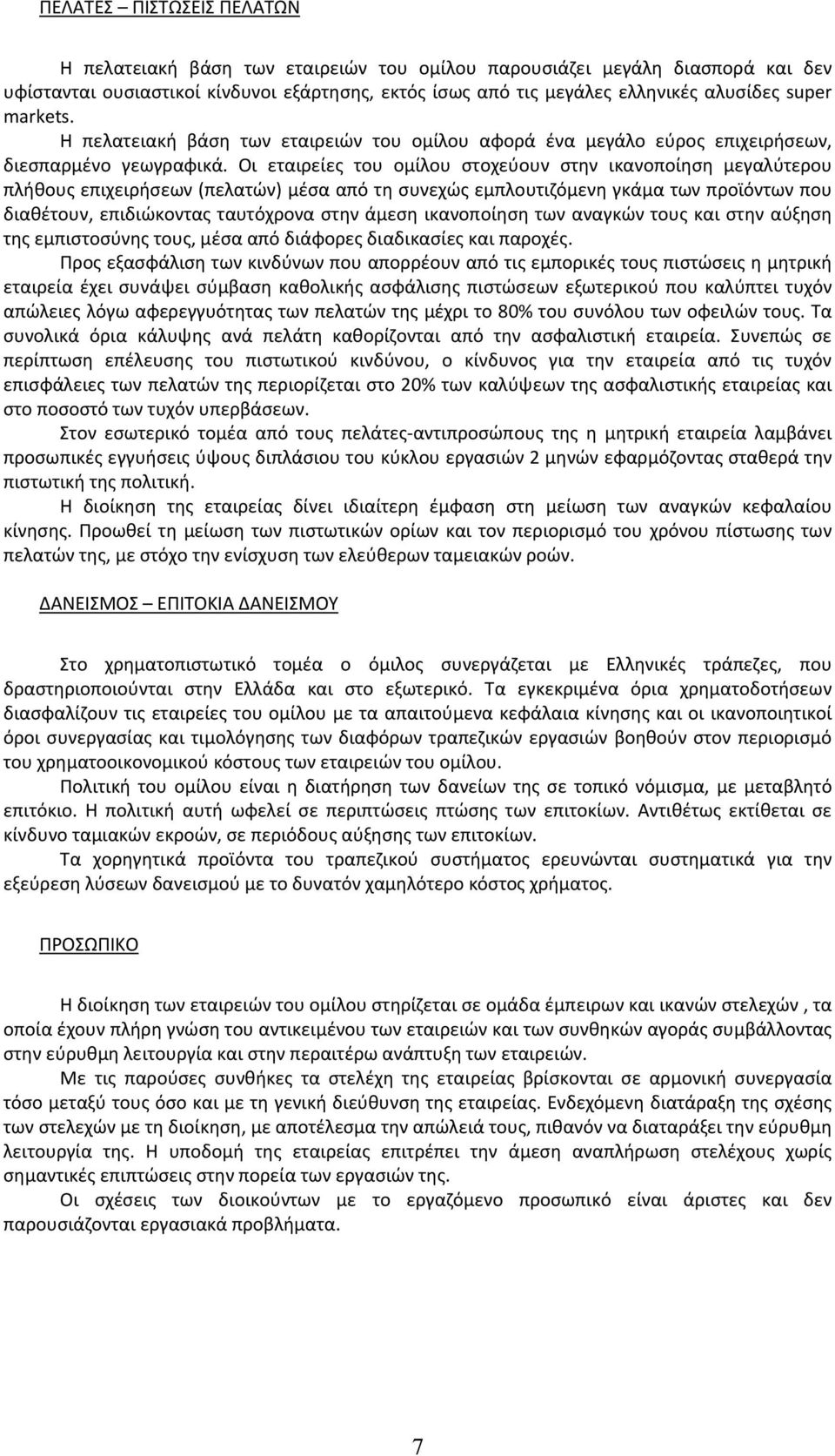 Οι εταιρείες του ομίλου στοχεύουν στην ικανοποίηση μεγαλύτερου πλήθους επιχειρήσεων (πελατών) μέσα από τη συνεχώς εμπλουτιζόμενη γκάμα των προϊόντων που διαθέτουν, επιδιώκοντας ταυτόχρονα στην άμεση