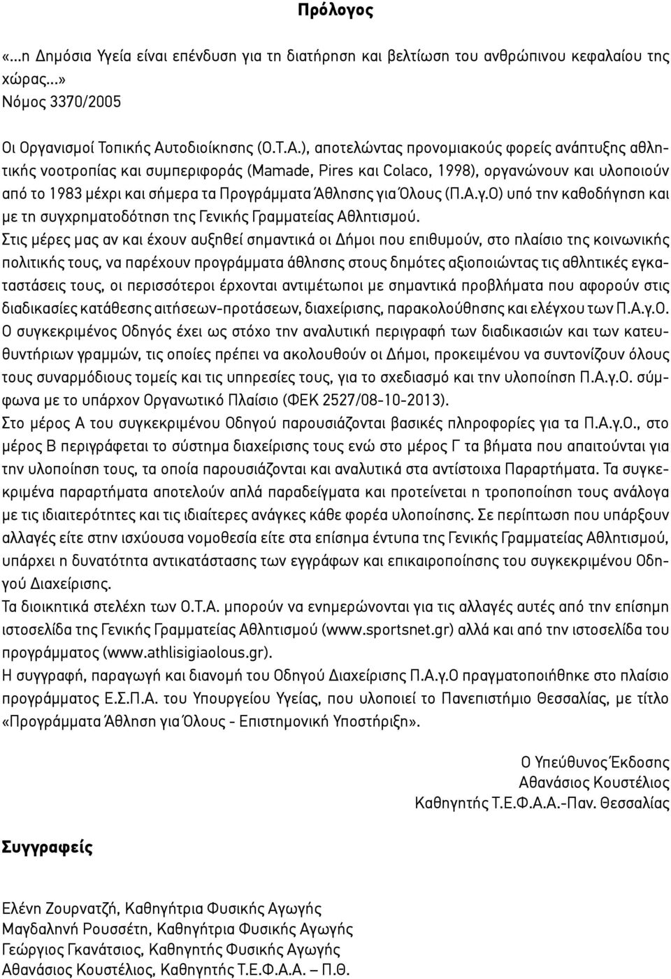 ), αποτελώντας προνομιακούς φορείς ανάπτυξης αθλητικής νοοτροπίας και συμπεριφοράς (Mamade, Pires και Colaco, 1998), οργανώνουν και υλοποιούν από το 1983 μέχρι και σήμερα τα Προγράμματα Άθλησης για