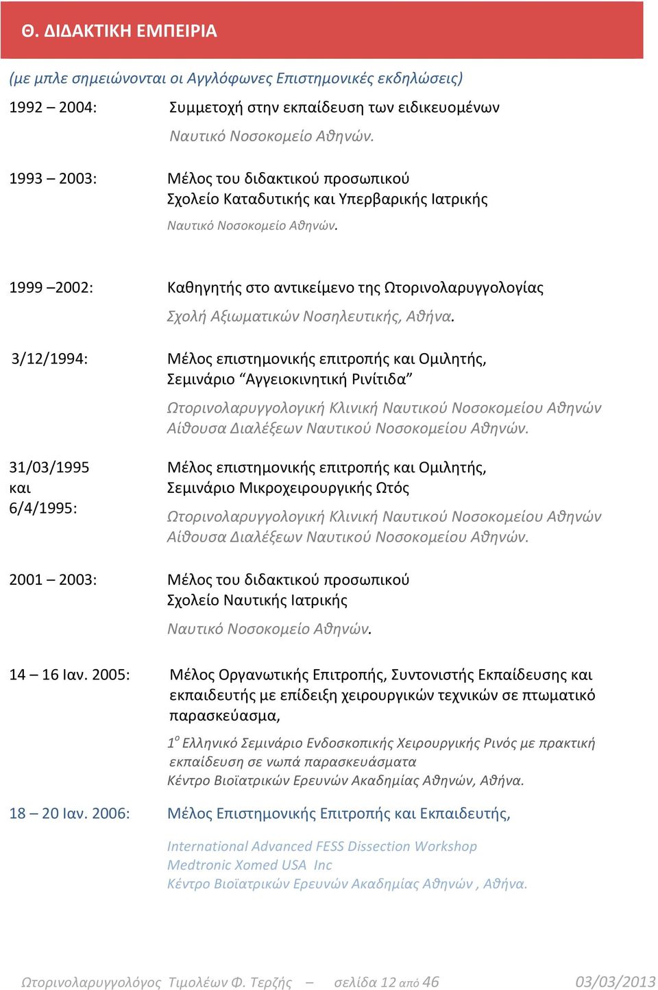 1999 2002: Καθηγητής στο αντικείμενο της Ωτορινολαρυγγολογίας Σχολή Αξιωματικών Νοσηλευτικής, Αθήνα.