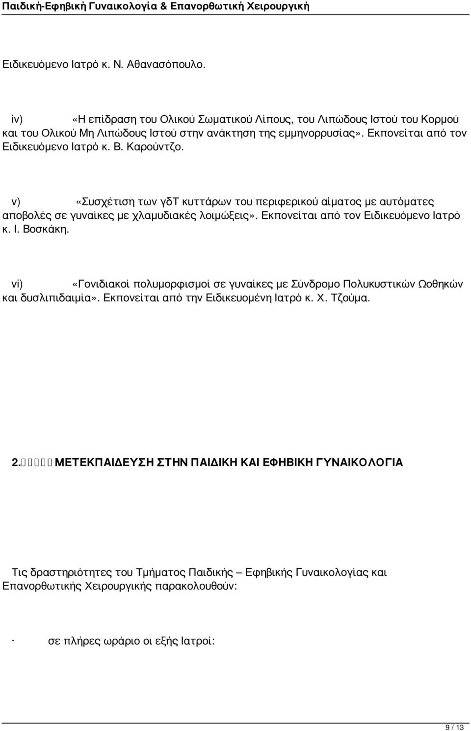 Εκπονείται από τον Ειδικευόμενο Ιατρό κ. Ι. Βοσκάκη. vi) «Γονιδιακοί πολυμορφισμοί σε γυναίκες με Σύνδρομο Πολυκυστικών Ωοθηκών και δυσλιπιδαιμία». Εκπονείται από την Ειδικευομένη Ιατρό κ.