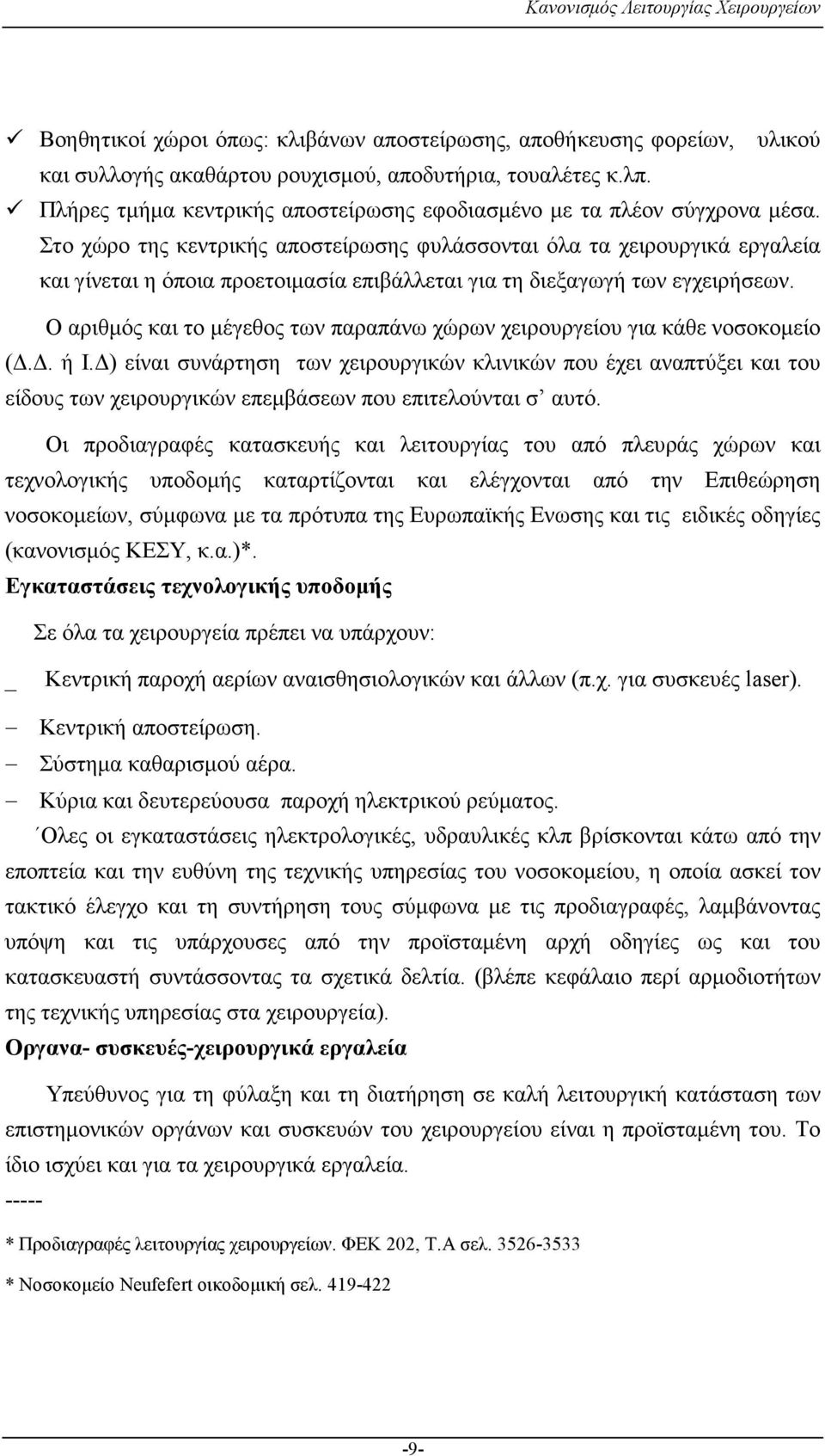 Στο χώρο της κεντρικής αποστείρωσης φυλάσσονται όλα τα χειρουργικά εργαλεία και γίνεται η όποια προετοιµασία επιβάλλεται για τη διεξαγωγή των εγχειρήσεων.