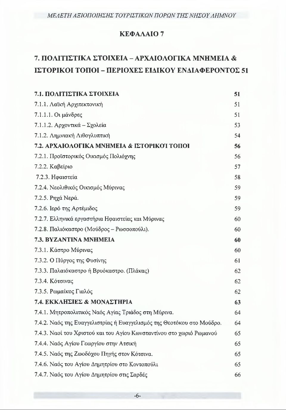 2.5. Ρηχά Νερά. 59 7.2.6. Ιερό της Αρτέμιδος 59 7.2.7. Ελληνικά εργαστήρια Ηφαιστείας και Μύρινας 60 7.2.8. Παλιόκαστρο (Μούδρος - Ρωσσοπούλι). 60 7.3. ΒΥΖΑΝΤΙΝΑ ΜΝΗΜΕΙΑ 60 7.3.1. Κάστρο Μύρινας 60 7.