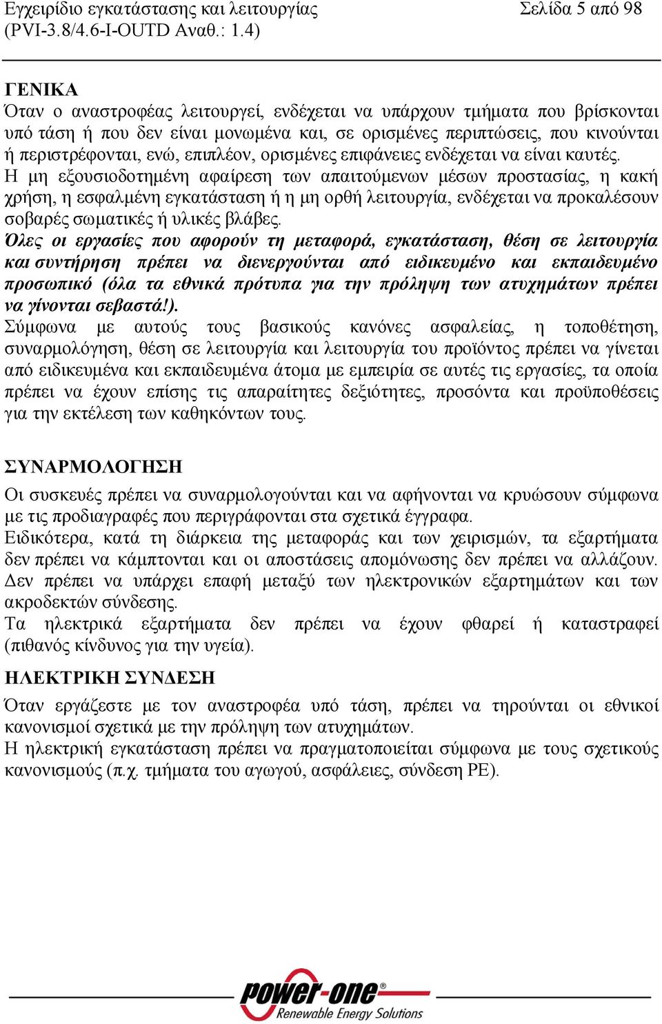 Η μη εξουσιοδοτημένη αφαίρεση των απαιτούμενων μέσων προστασίας, η κακή χρήση, η εσφαλμένη εγκατάσταση ή η μη ορθή λειτουργία, ενδέχεται να προκαλέσουν σοβαρές σωματικές ή υλικές βλάβες.