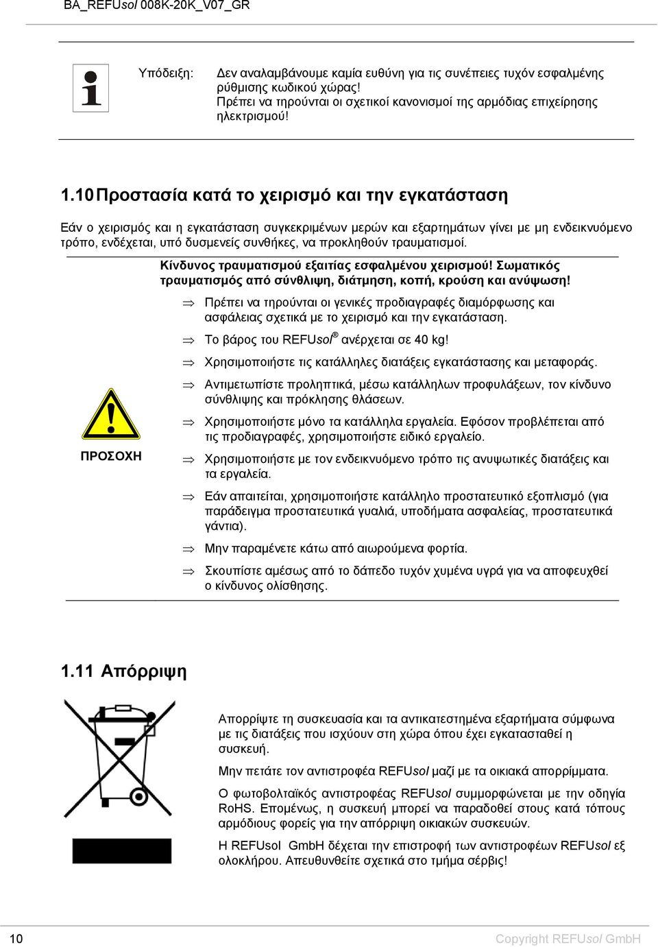 προκληθούν τραυματισμοί. ΠΡΟΣΟΧΗ Κίνδυνος τραυματισμού εξαιτίας εσφαλμένου χειρισμού! Σωματικός τραυματισμός από σύνθλιψη, διάτμηση, κοπή, κρούση και ανύψωση!