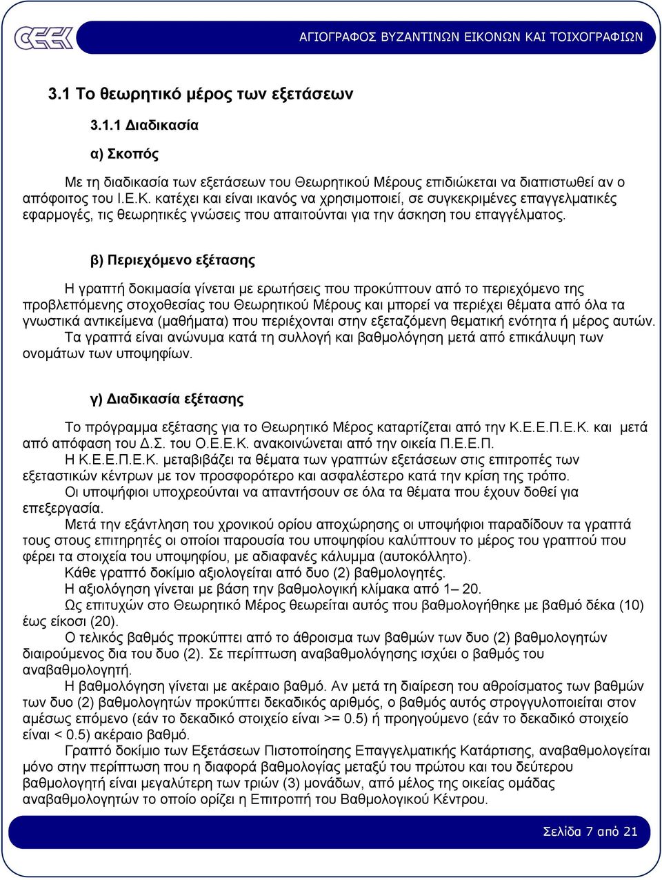 β) Περιεχόµενο εξέτασης Η γραπτή δοκιµασία γίνεται µε ερωτήσεις που προκύπτουν από το περιεχόµενο της προβλεπόµενης στοχοθεσίας του Θεωρητικού Μέρους και µπορεί να περιέχει θέµατα από όλα τα γνωστικά