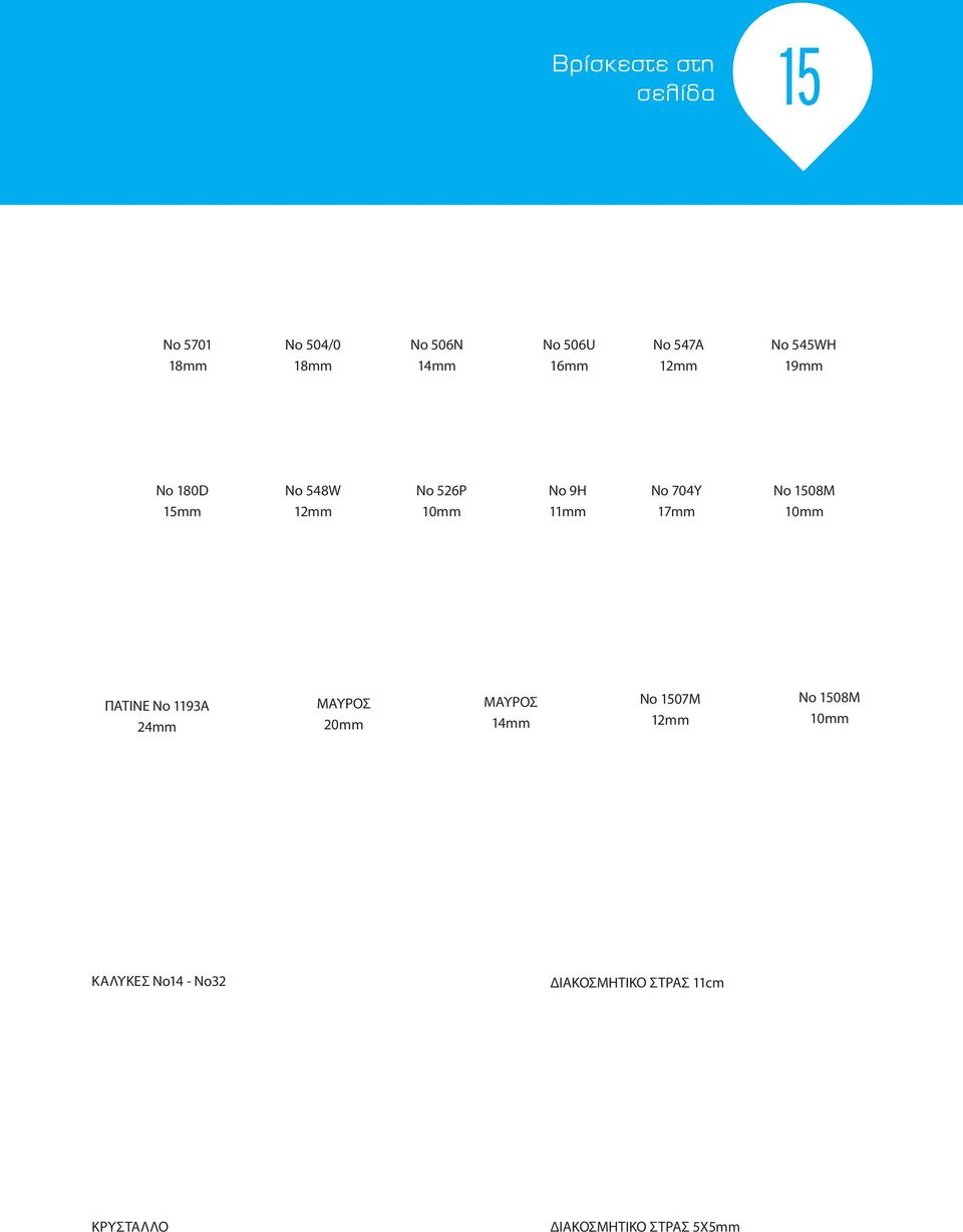 17mm Νο 1508M 10mm ΠΑΤΙΝΕ Νο 1193A 24mm ΜΑΥΡΟΣ 20mm ΜΑΥΡΟΣ 14mm Νο 1507Μ 12mm Νο
