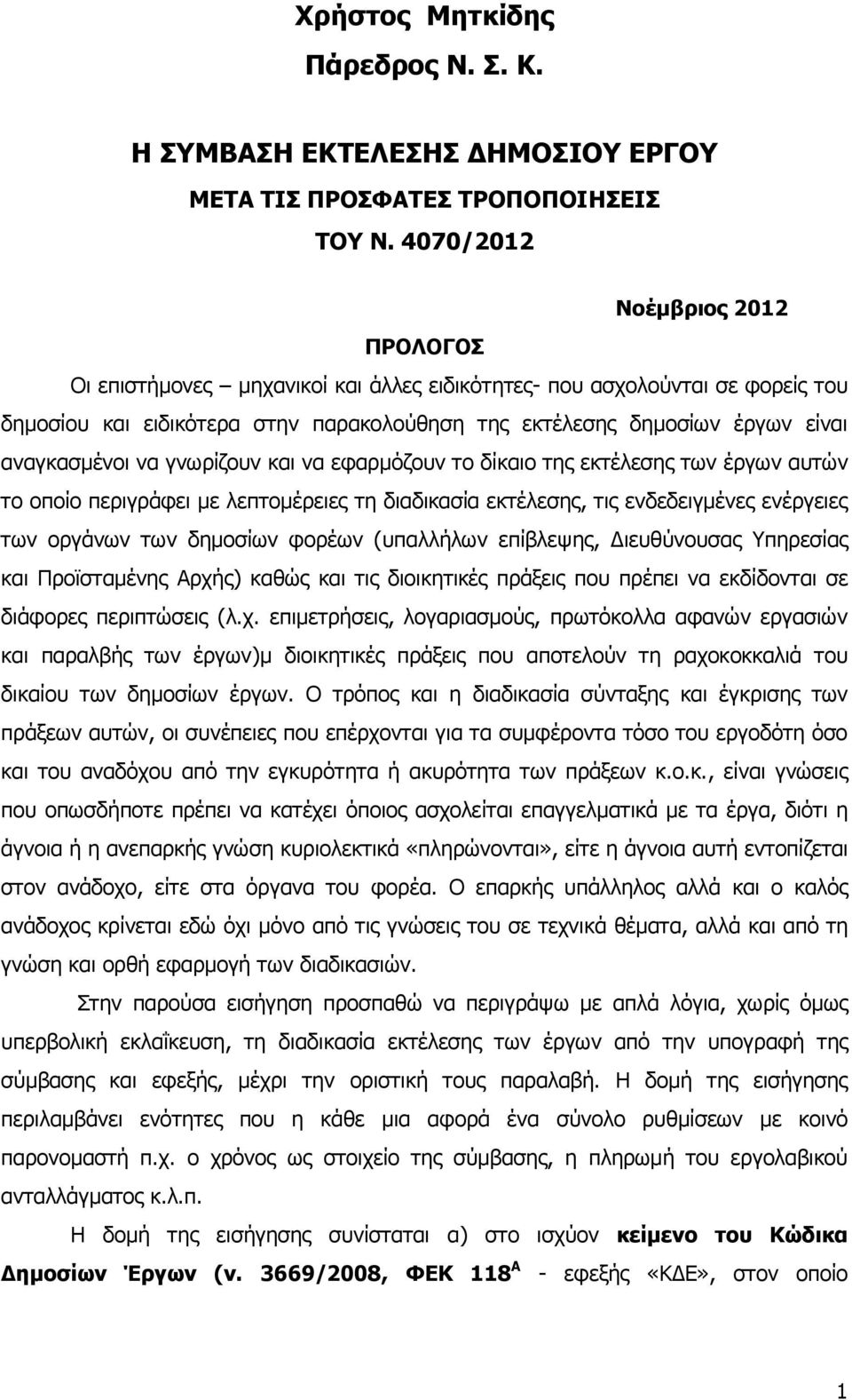 αναγκασμένοι να γνωρίζουν και να εφαρμόζουν το δίκαιο της εκτέλεσης των έργων αυτών το οποίο περιγράφει με λεπτομέρειες τη διαδικασία εκτέλεσης, τις ενδεδειγμένες ενέργειες των οργάνων των δημοσίων