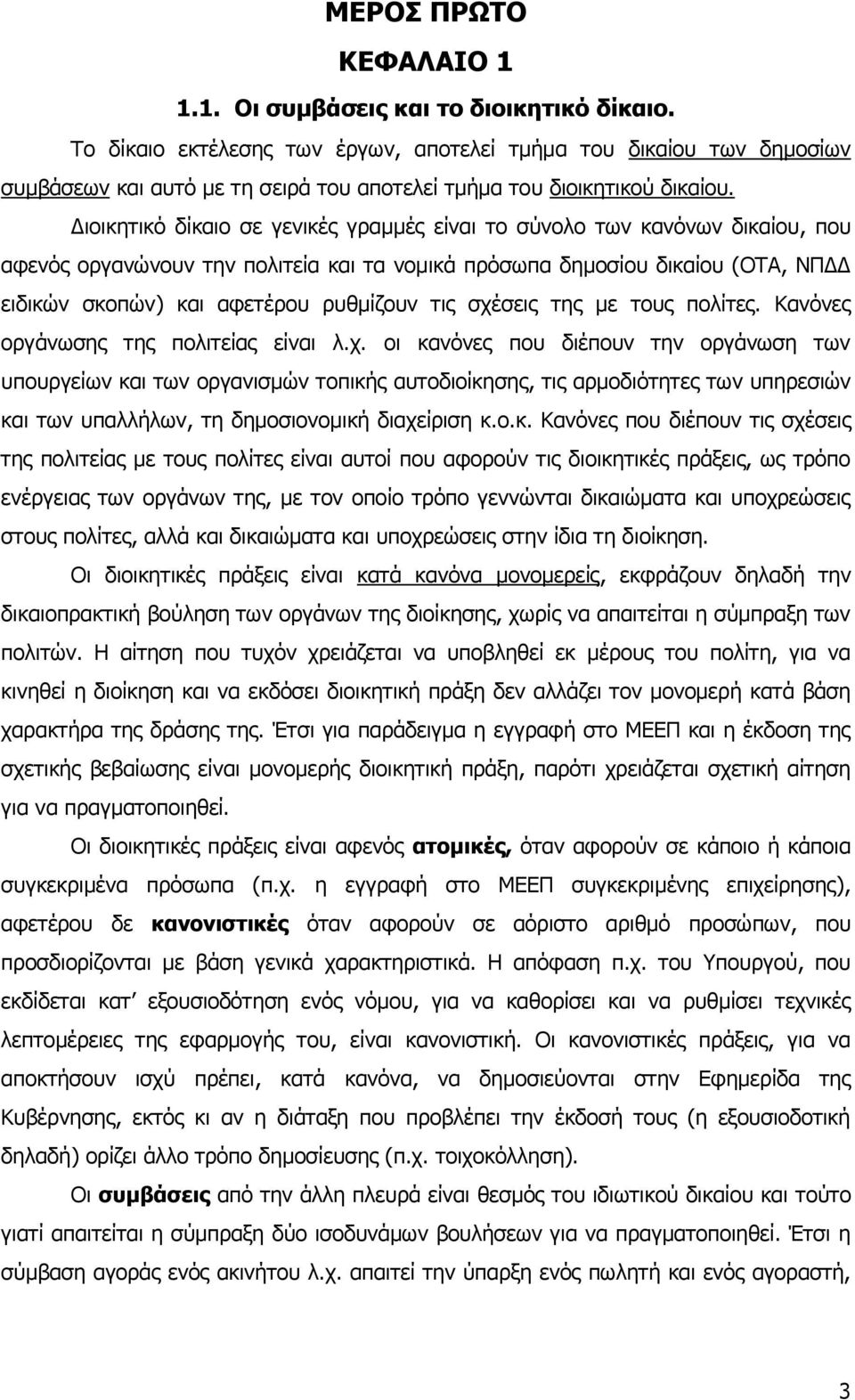 Διοικητικό δίκαιο σε γενικές γραμμές είναι το σύνολο των κανόνων δικαίου, που αφενός οργανώνουν την πολιτεία και τα νομικά πρόσωπα δημοσίου δικαίου (ΟΤΑ, ΝΠΔΔ ειδικών σκοπών) και αφετέρου ρυθμίζουν