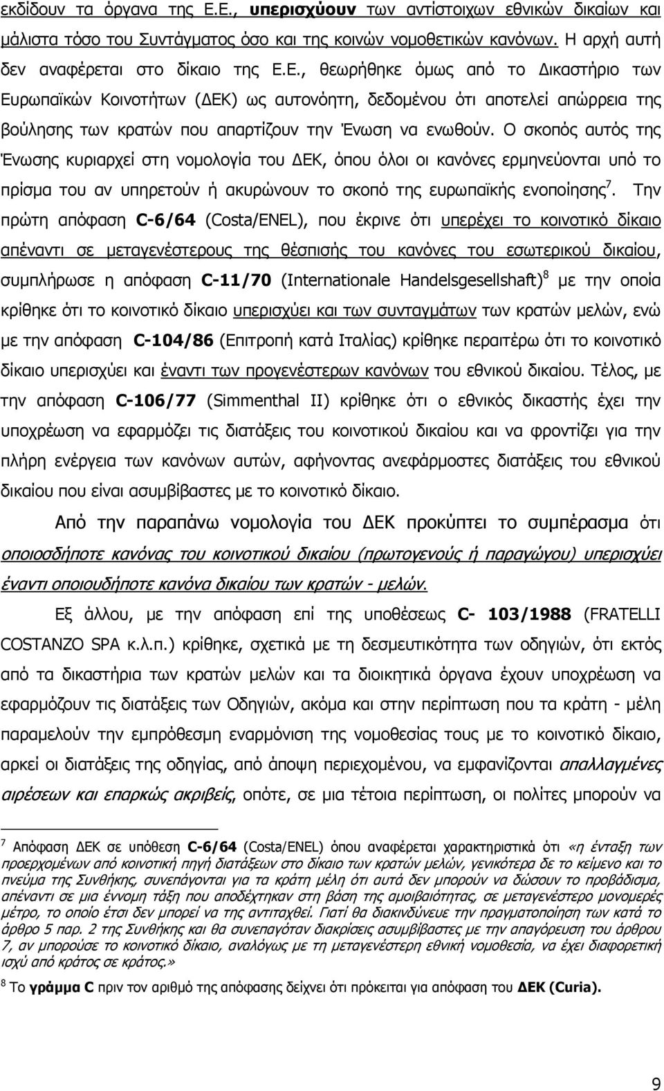 Την πρώτη απόφαση C-6/64 (Costa/ENEL), που έκρινε ότι υπερέχει το κοινοτικό δίκαιο απέναντι σε μεταγενέστερους της θέσπισής του κανόνες του εσωτερικού δικαίου, συμπλήρωσε η απόφαση C-11/70