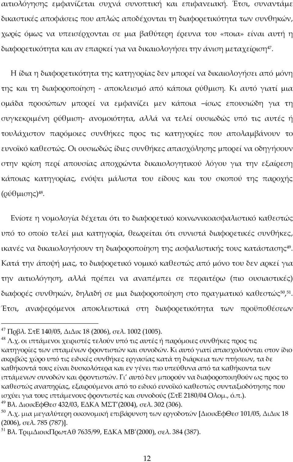 για να δικαιολογήσει την άνιση μεταχείριση 47. Η ίδια η διαφορετικότητα της κατηγορίας δεν μπορεί να δικαιολογήσει από μόνη της και τη διαφοροποίηση - αποκλεισμό από κάποια ρύθμιση.