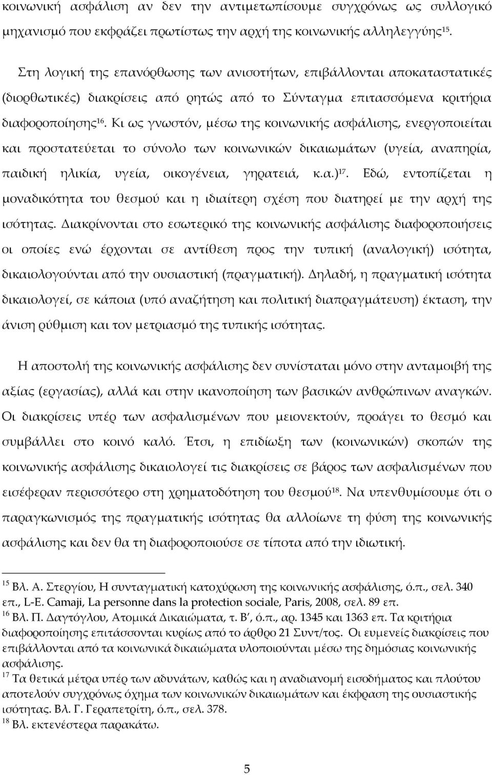 Κι ως γνωστόν, μέσω της κοινωνικής ασφάλισης, ενεργοποιείται και προστατεύεται το σύνολο των κοινωνικών δικαιωμάτων (υγεία, αναπηρία, παιδική ηλικία, υγεία, οικογένεια, γηρατειά, κ.α.) 17.