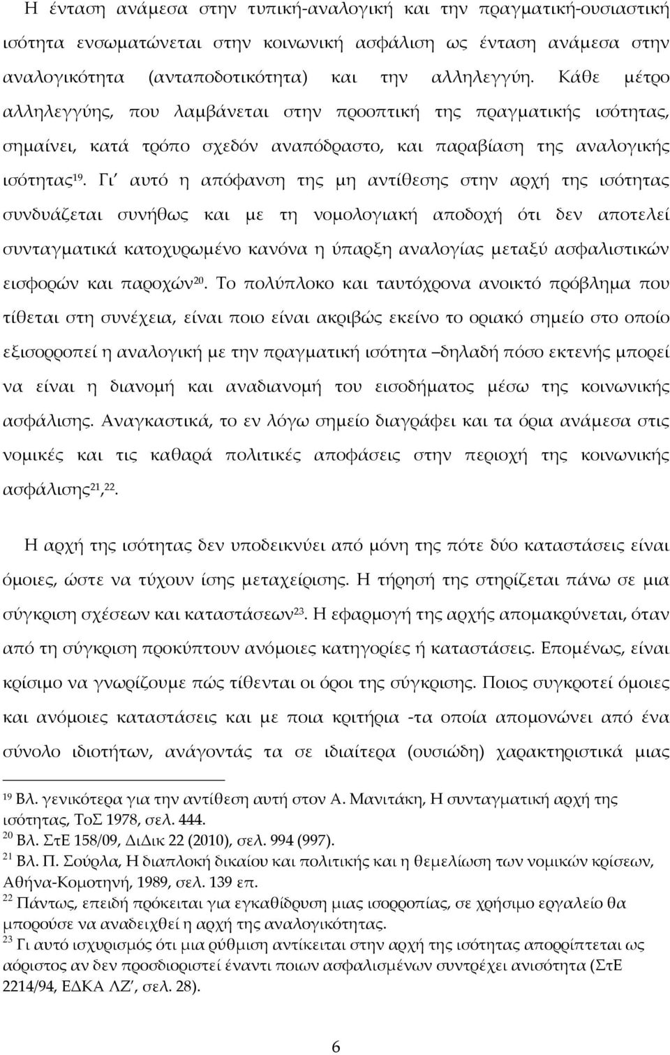 Γι αυτό η απόφανση της μη αντίθεσης στην αρχή της ισότητας συνδυάζεται συνήθως και με τη νομολογιακή αποδοχή ότι δεν αποτελεί συνταγματικά κατοχυρωμένο κανόνα η ύπαρξη αναλογίας μεταξύ ασφαλιστικών