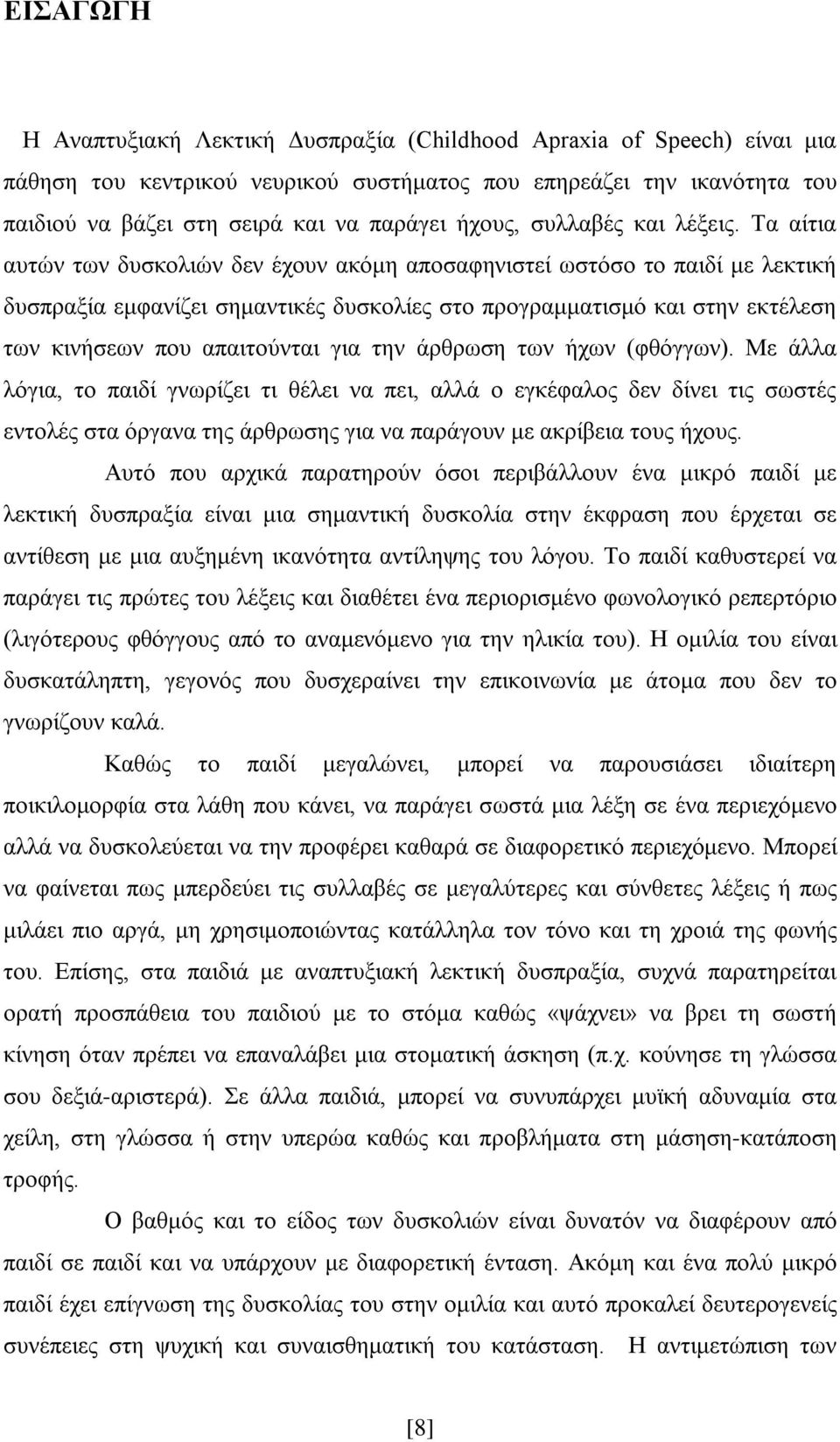 Τα αίτια αυτών των δυσκολιών δεν έχουν ακόμη αποσαφηνιστεί ωστόσο το παιδί με λεκτική δυσπραξία εμφανίζει σημαντικές δυσκολίες στο προγραμματισμό και στην εκτέλεση των κινήσεων που απαιτούνται για