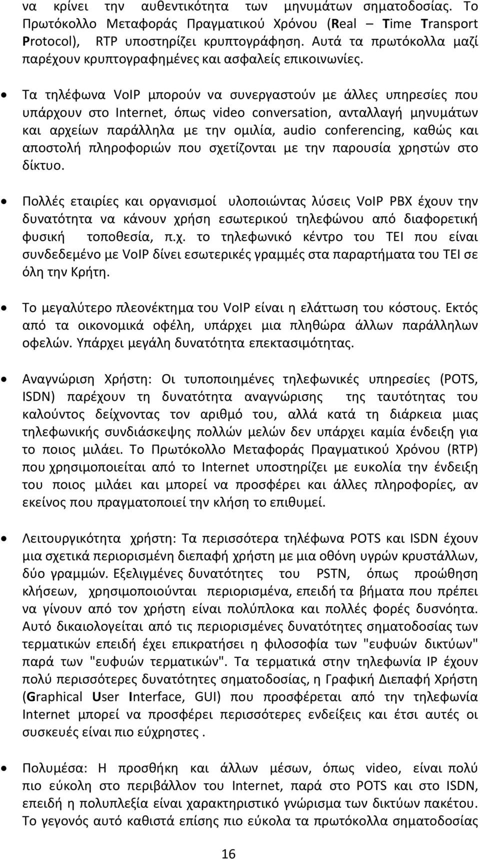 Τα τηλέφωνα VoIP μπορούν να συνεργαστούν µε άλλες υπηρεσίες που υπάρχουν στο Internet, όπως video conversation, ανταλλαγή μηνυμάτων και αρχείων παράλληλα µε την ομιλία, audio conferencing, καθώς και