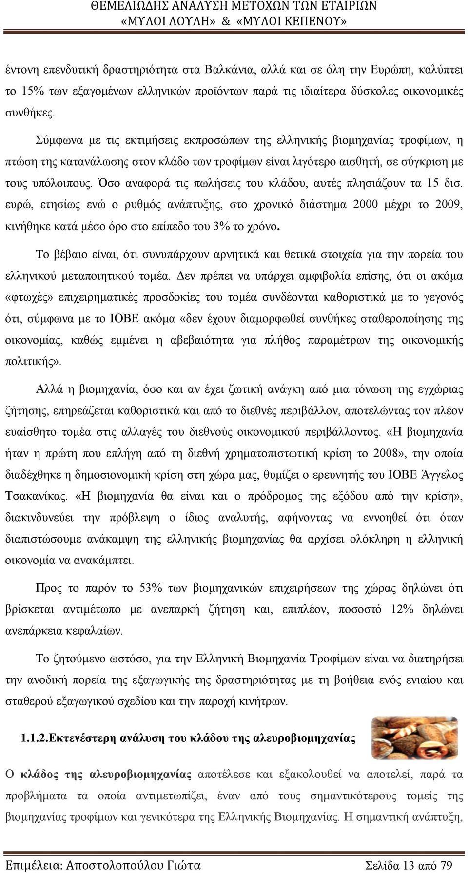 Όσο αναφορά τις πωλήσεις του κλάδου, αυτές πλησιάζουν τα 15 δισ. ευρώ, ετησίως ενώ ο ρυθμός ανάπτυξης, στο χρονικό διάστημα 2000 μέχρι το 2009, κινήθηκε κατά μέσο όρο στο επίπεδο του 3% το χρόνο.