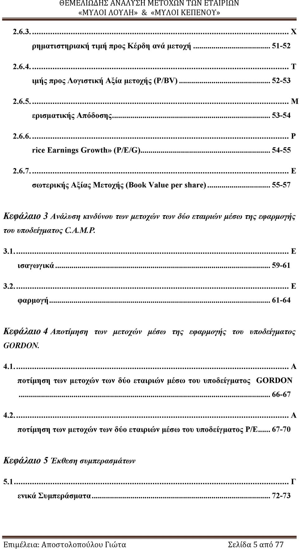 .. 59-61 3.2... Ε φαρμογή... 61-64 Κεφάλαιο 4 Αποτίμηση των μετοχών μέσω της εφαρμογής του υποδείγματος GORDON. 4.1... Α ποτίμηση των μετοχών των δύο εταιριών μέσω του υποδείγματος GORDON... 66-67 4.