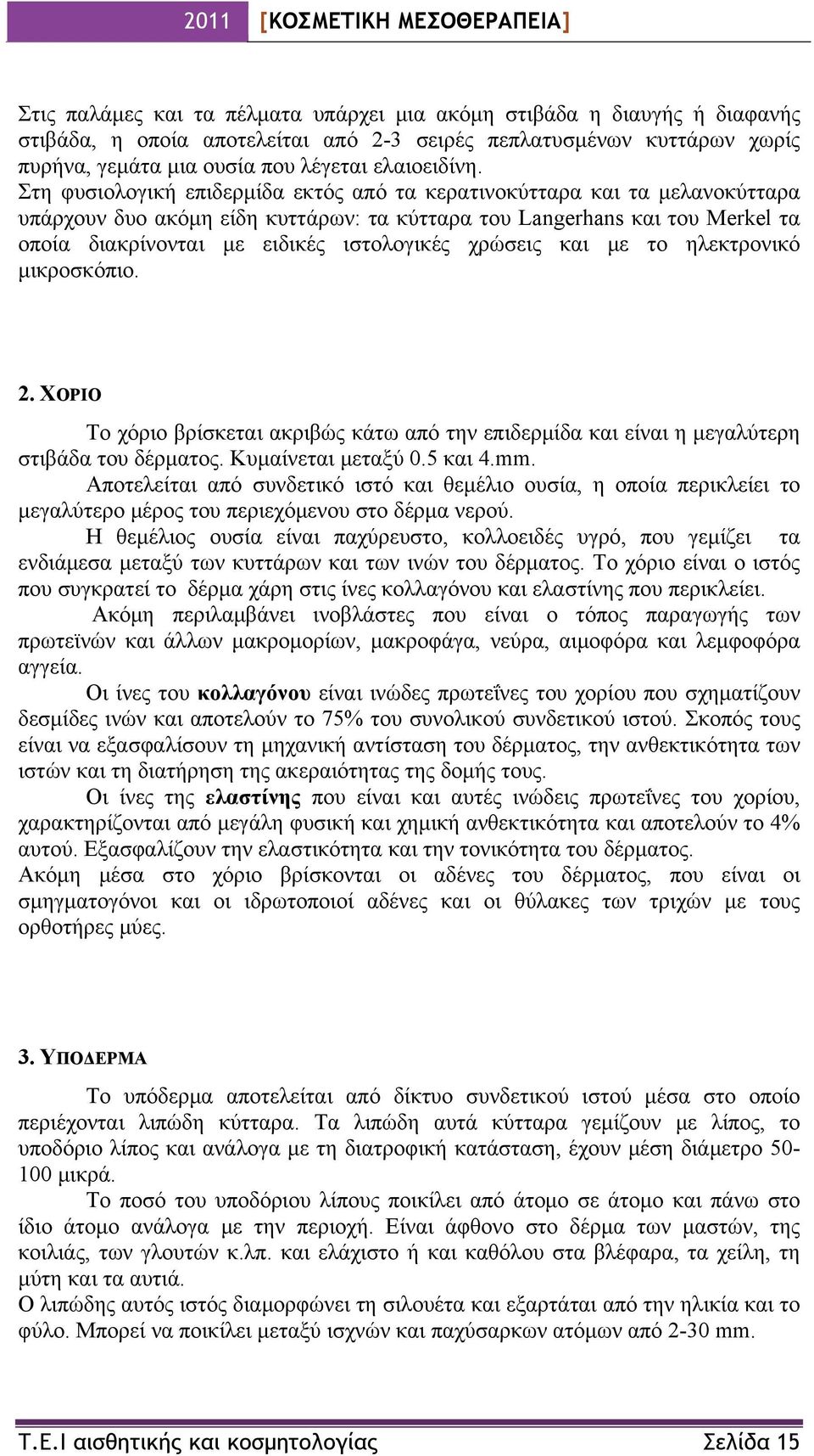 χρώσεις και με το ηλεκτρονικό μικροσκόπιο. 2. ΧΟΡΙΟ Το χόριο βρίσκεται ακριβώς κάτω από την επιδερμίδα και είναι η μεγαλύτερη στιβάδα του δέρματος. Κυμαίνεται μεταξύ 0.5 και 4.mm.